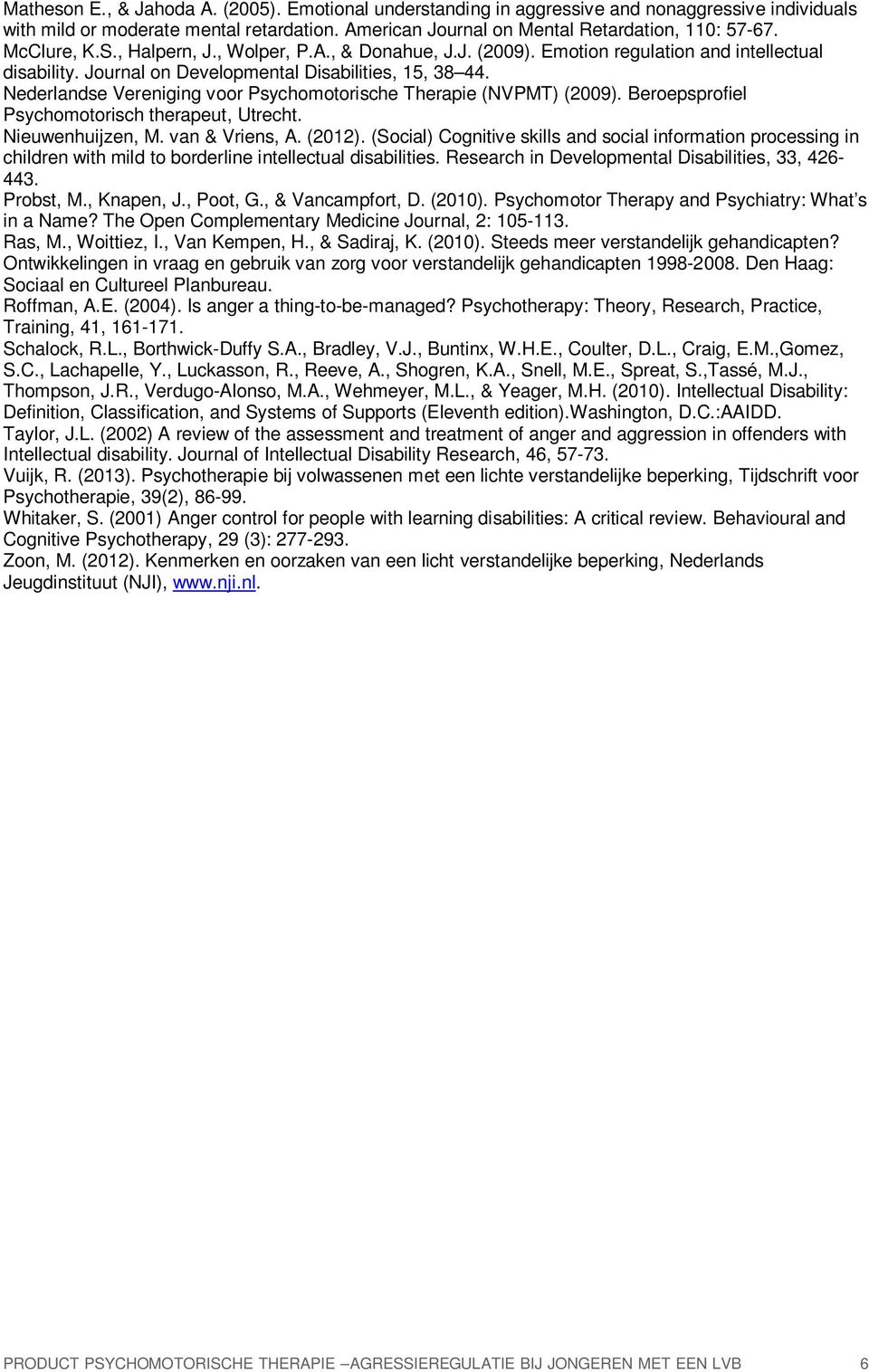 Nederlandse Vereniging voor Psychomotorische Therapie (NVPMT) (2009). Beroepsprofiel Psychomotorisch therapeut, Utrecht. Nieuwenhuijzen, M. van & Vriens, A. (2012).