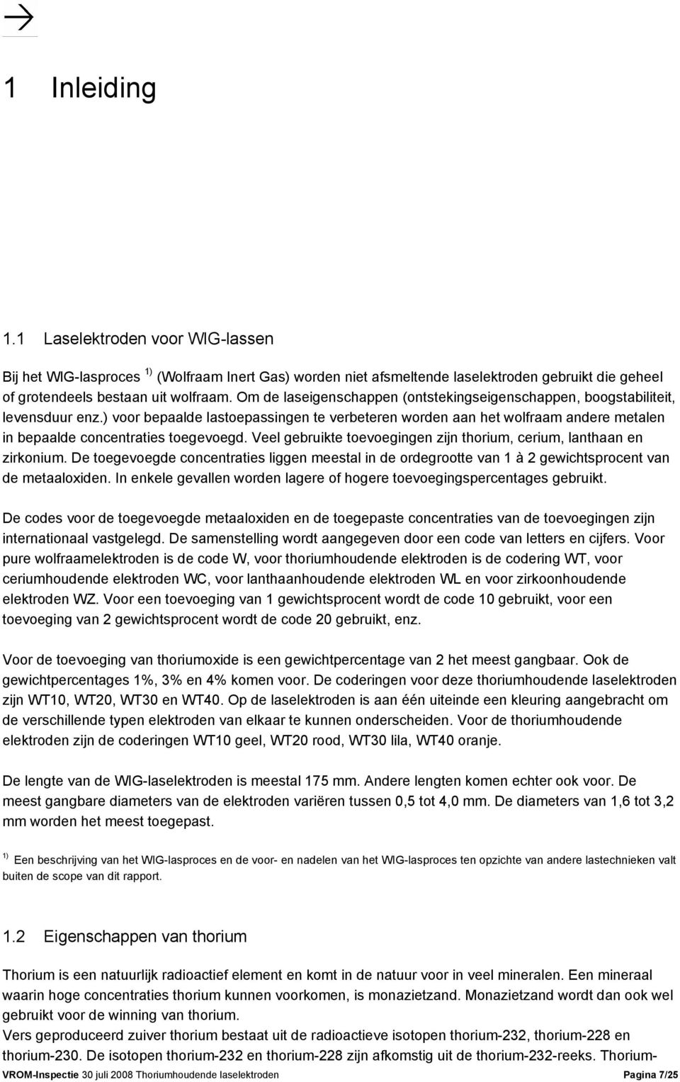 ) voor bepaalde lastoepassingen te verbeteren worden aan het wolfraam andere metalen in bepaalde concentraties toegevoegd. Veel gebruikte toevoegingen zijn thorium, cerium, lanthaan en zirkonium.