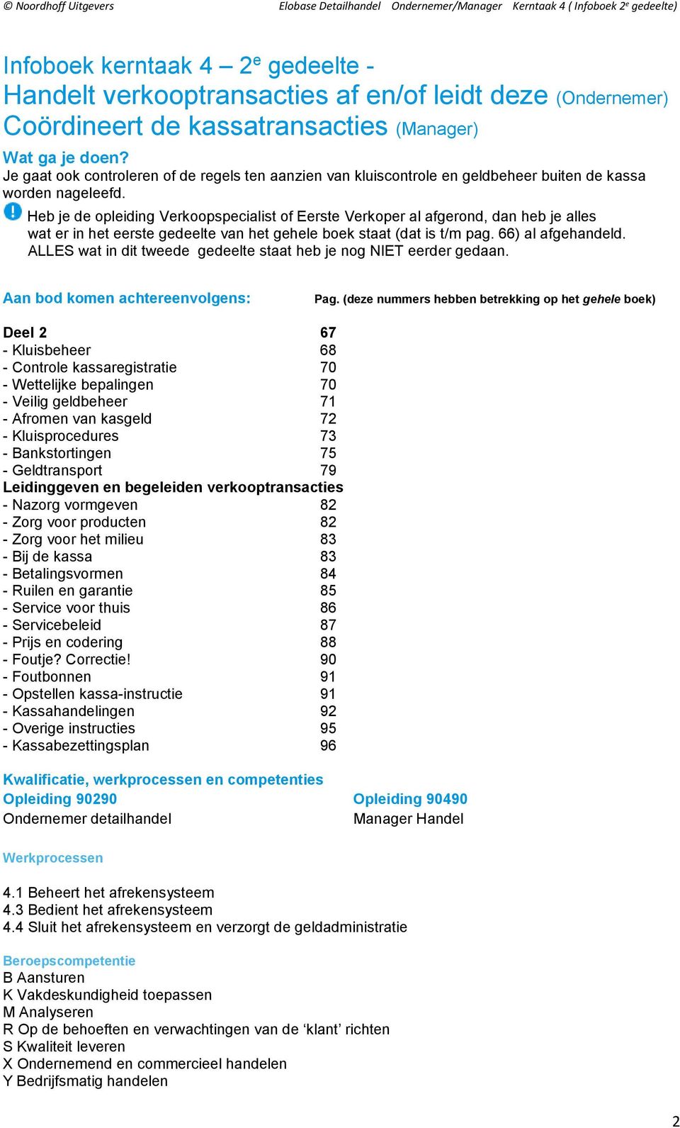 Heb je de opleiding Verkoopspecialist of Eerste Verkoper al afgerond, dan heb je alles wat er in het eerste gedeelte van het gehele boek staat (dat is t/m pag. 66) al afgehandeld.