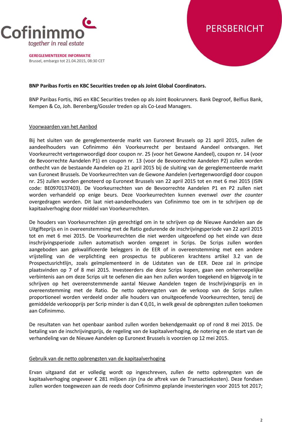 Voorwaarden van het Aanbod Bij het sluiten van de gereglementeerde markt van Euronext Brussels op 21 april 2015, zullen de aandeelhouders van Cofinimmo één Voorkeurrecht per bestaand Aandeel
