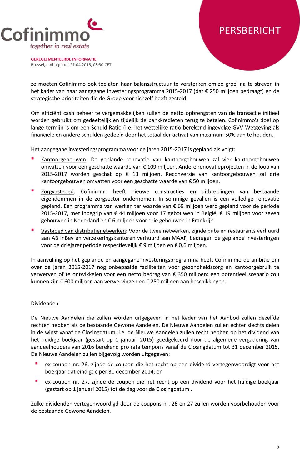 Om efficiënt cash beheer te vergemakkelijken zullen de netto opbrengsten van de transactie initieel worden gebruikt om gedeeltelijk en tijdelijk de bankkredieten terug te betalen.