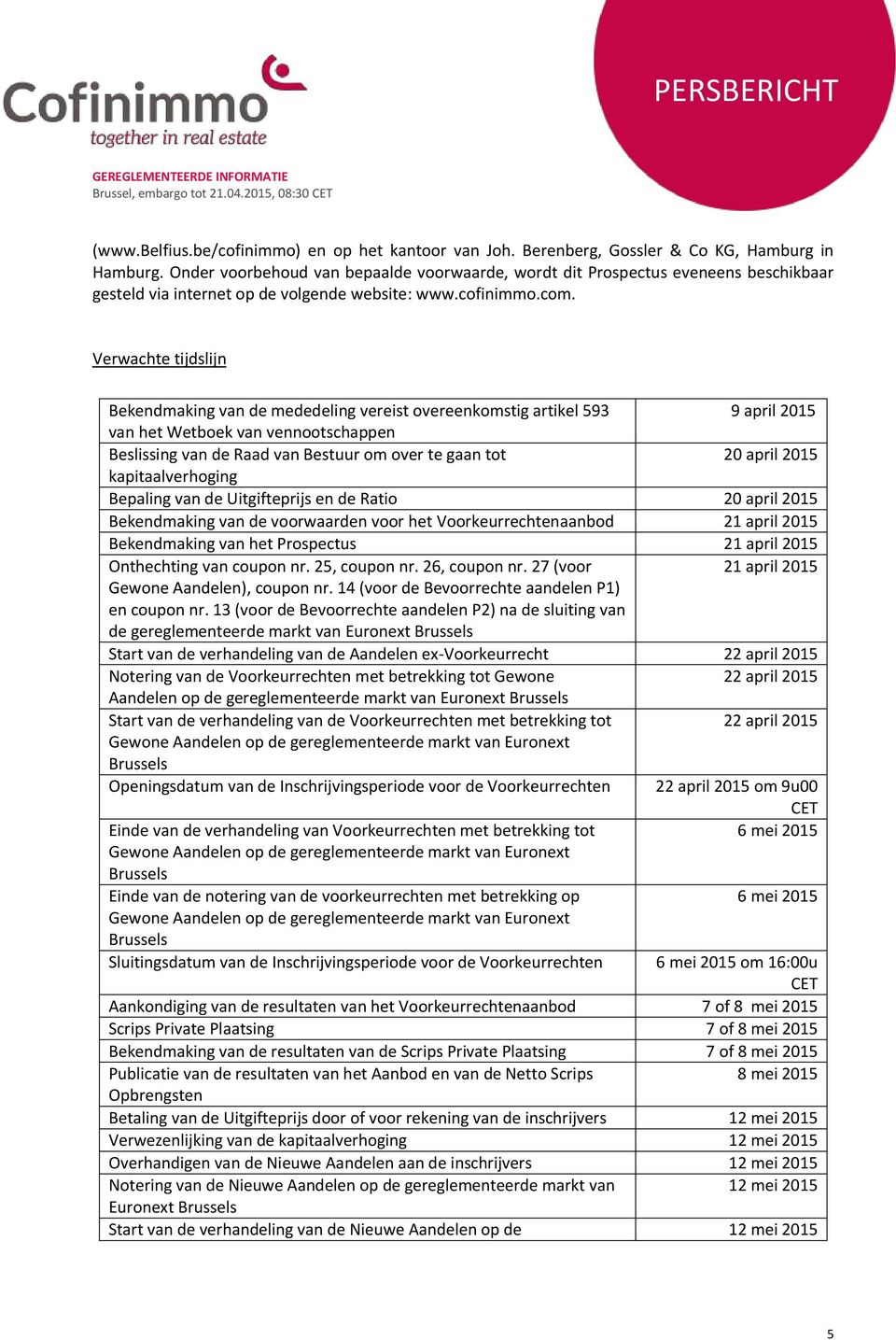 Verwachte tijdslijn Bekendmaking van de mededeling vereist overeenkomstig artikel 593 9 april 2015 van het Wetboek van vennootschappen Beslissing van de Raad van Bestuur om over te gaan tot 20 april