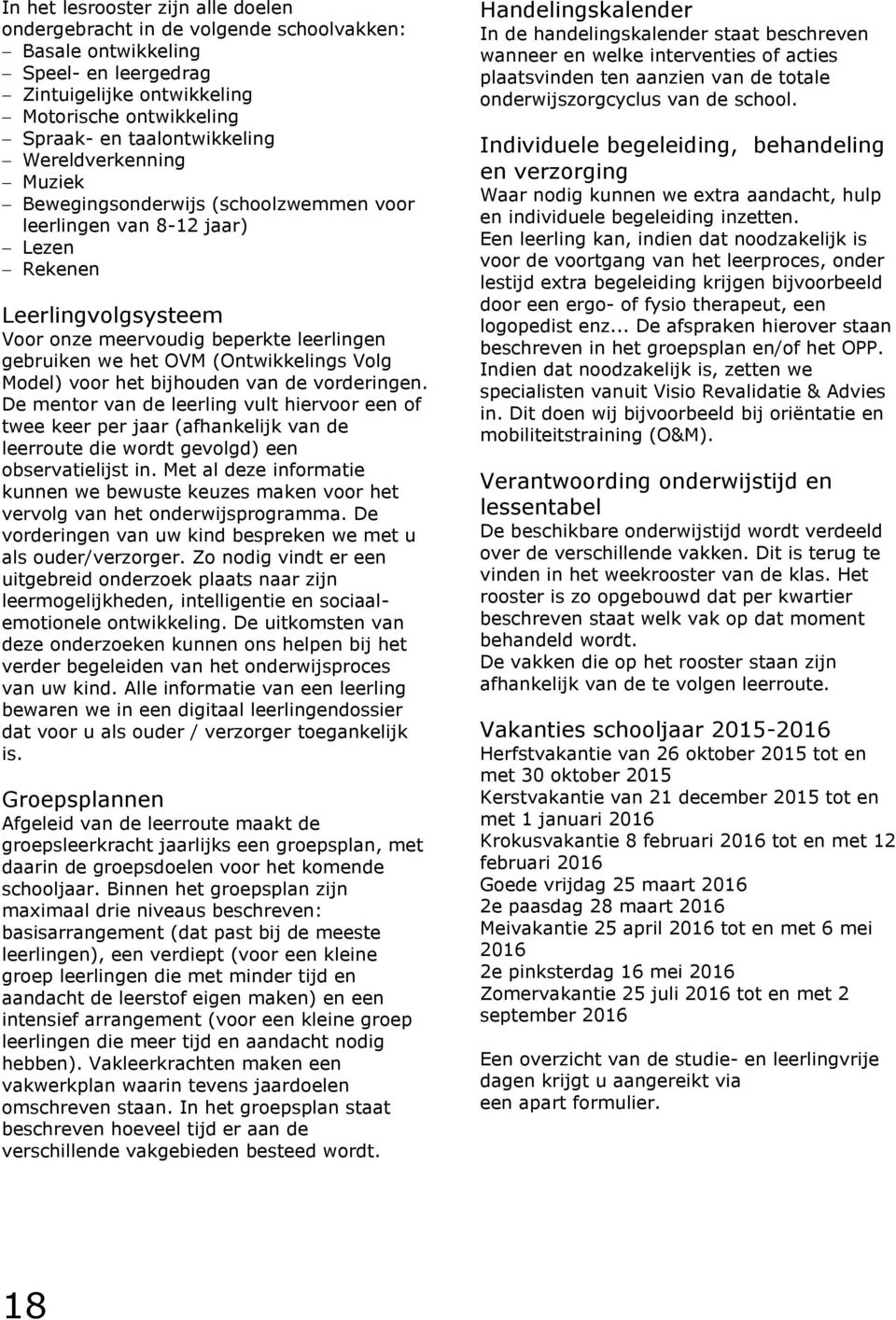 Volg Model) voor het bijhouden van de vorderingen. De mentor van de leerling vult hiervoor een of twee keer per jaar (afhankelijk van de leerroute die wordt gevolgd) een observatielijst in.