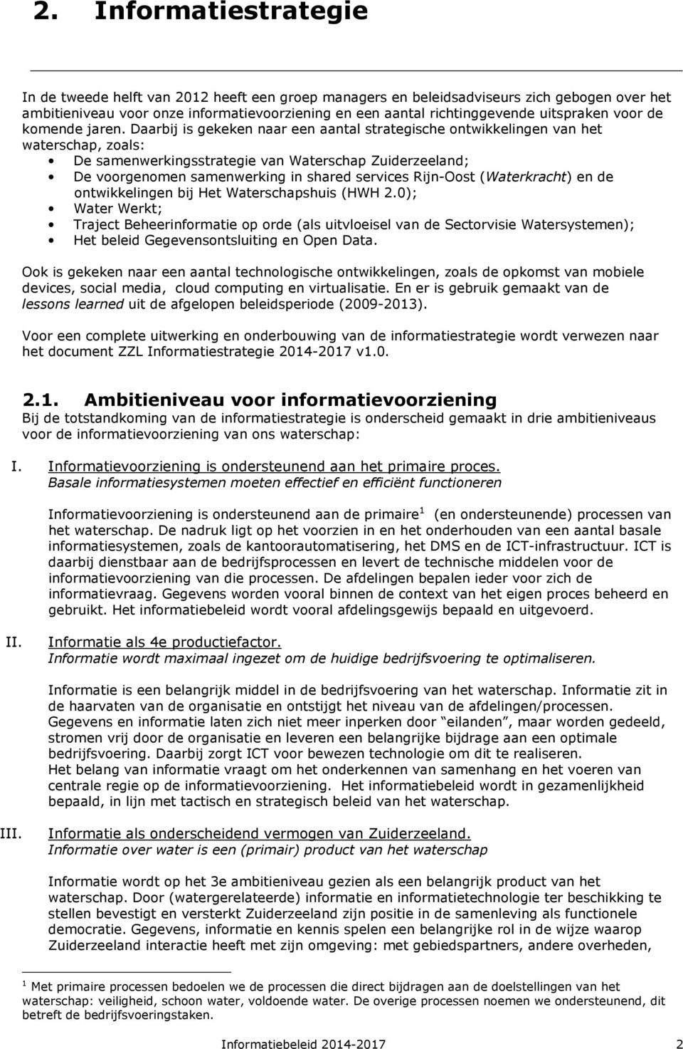 Daarbij is gekeken naar een aantal strategische ontwikkelingen van het waterschap, zoals: De samenwerkingsstrategie van Waterschap Zuiderzeeland; De voorgenomen samenwerking in shared services