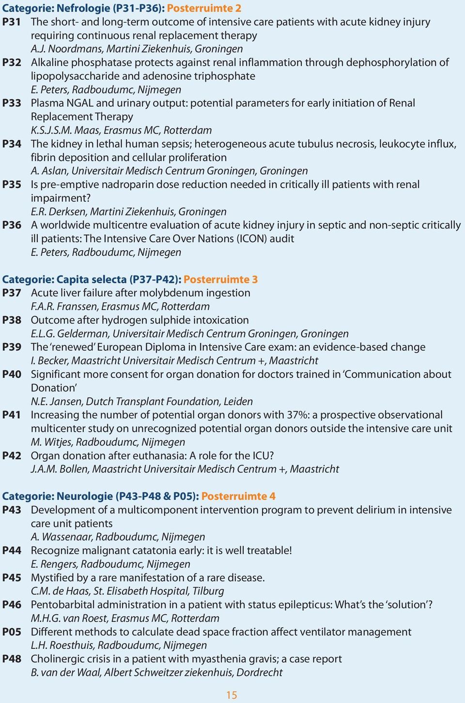 Peters, Radboudumc, Nijmegen P33 Plasma NGAL and urinary output: potential parameters for early initiation of Renal Replacement Therapy P34 K.S.J.S.M.