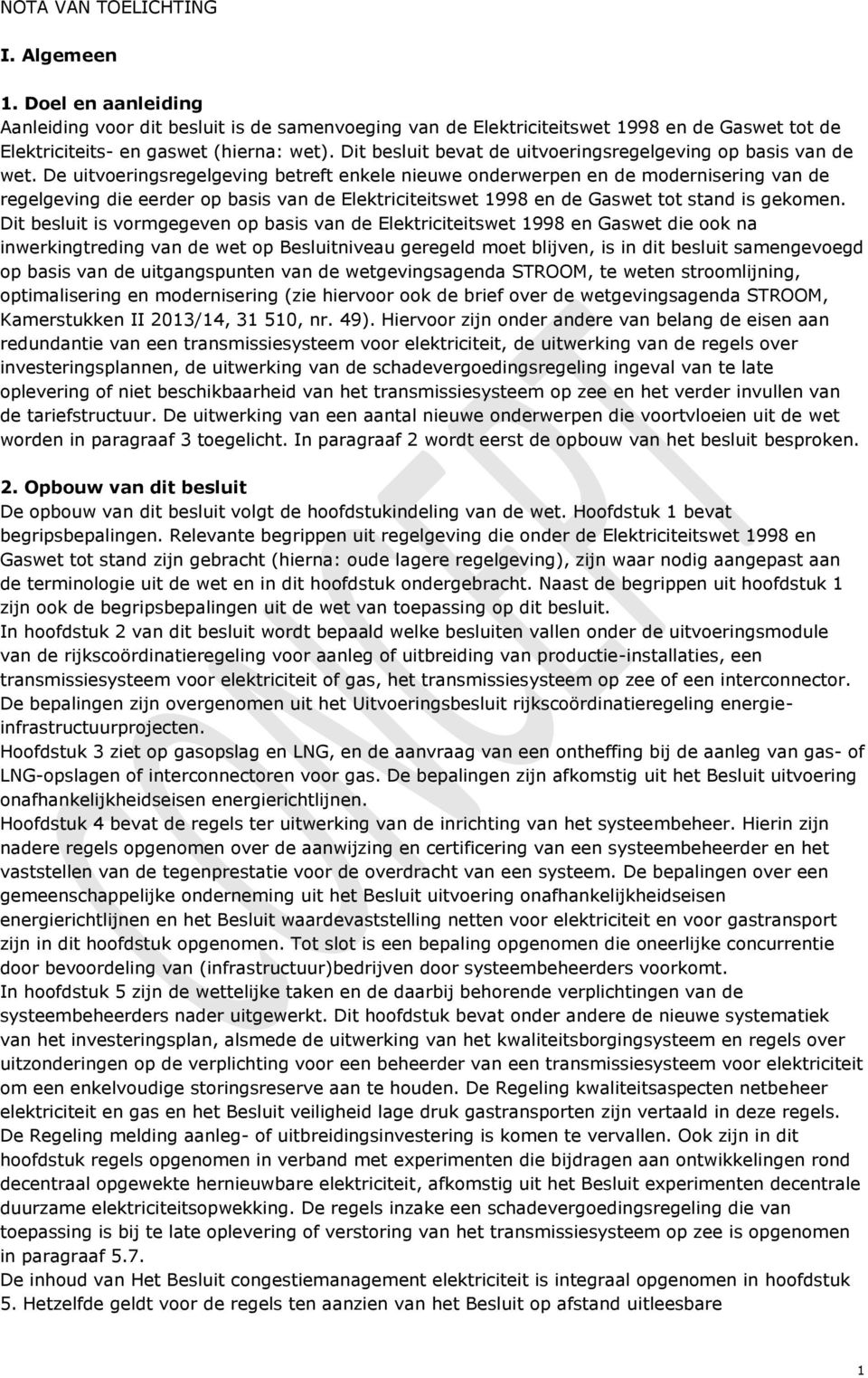 De uitvoeringsregelgeving betreft enkele nieuwe onderwerpen en de modernisering van de regelgeving die eerder op basis van de Elektriciteitswet 1998 en de Gaswet tot stand is gekomen.