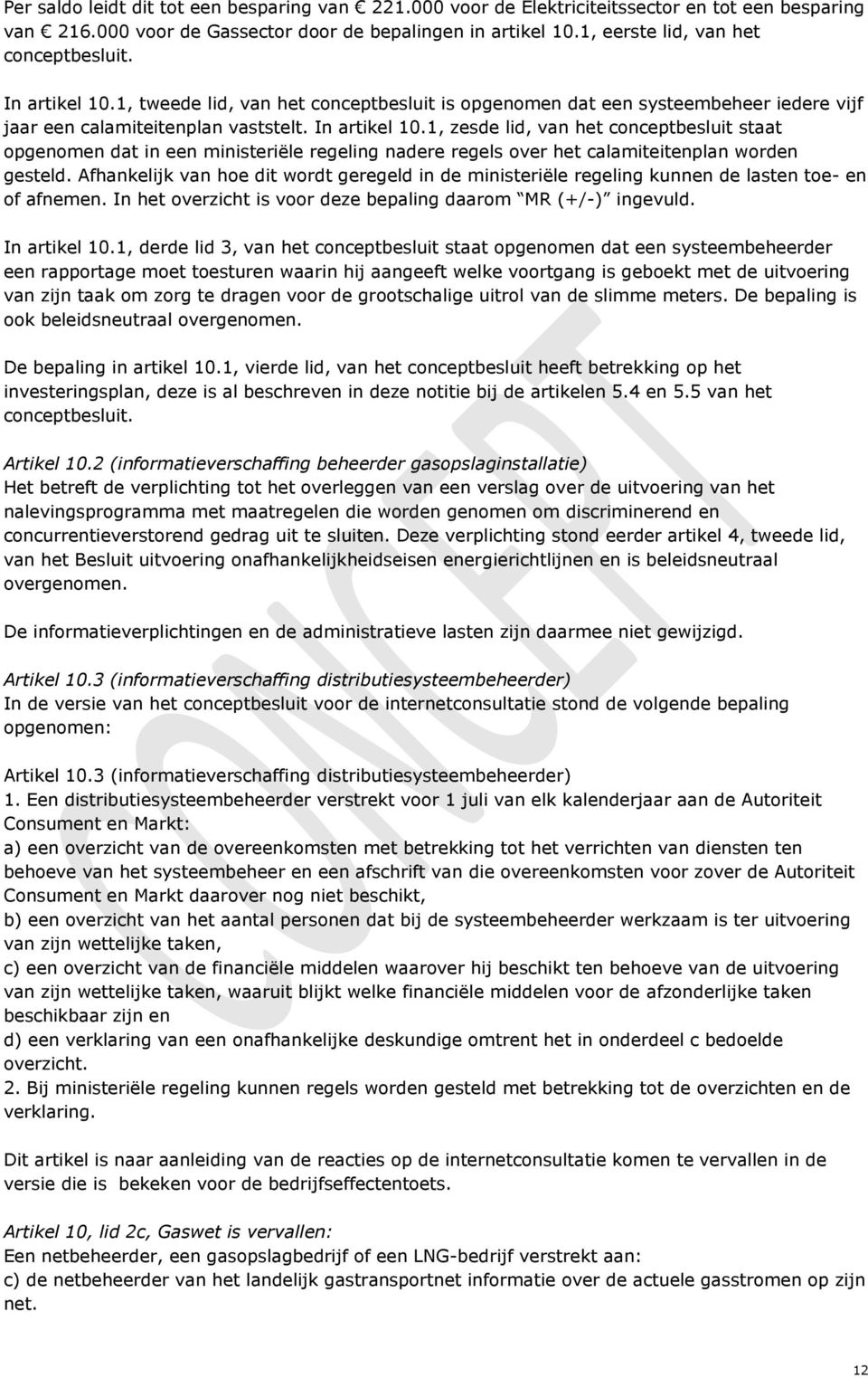 Afhankelijk van hoe dit wordt geregeld in de ministeriële regeling kunnen de lasten toe- en of afnemen. In het overzicht is voor deze bepaling daarom MR (+/-) ingevuld. In artikel 10.