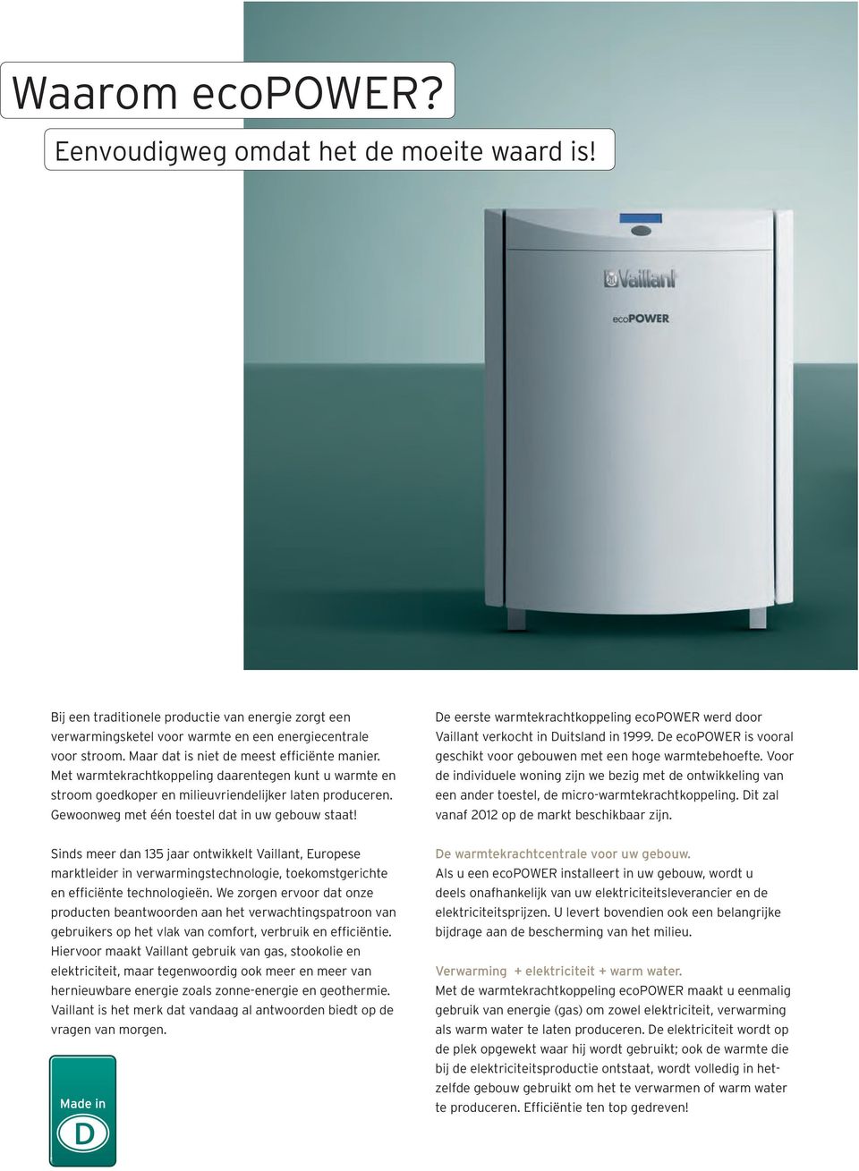 Gewoonweg met één toestel dat in uw gebouw staat! De eerste warmtekrachtkoppeling ecopower werd door Vaillant verkocht in Duitsland in 1999.