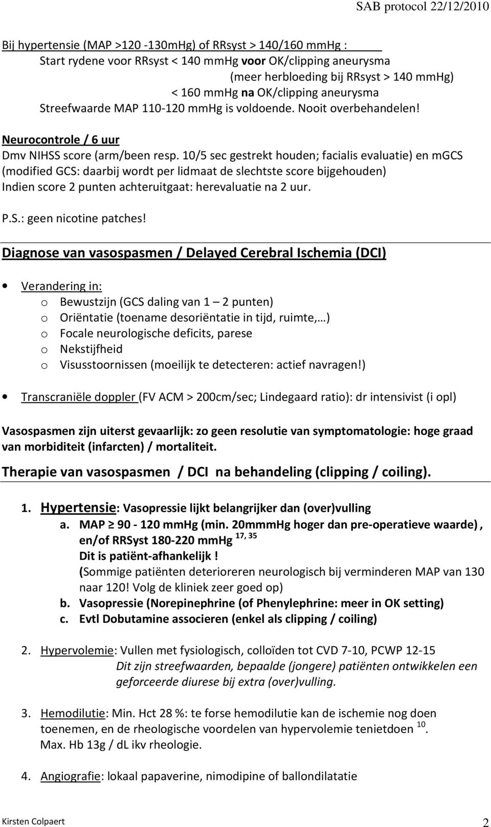 10/5 sec gestrekt houden; facialis evaluatie) en mgcs (modified GCS: daarbij wordt per lidmaat de slechtste score bijgehouden) Indien score 2 punten achteruitgaat: herevaluatie na 2 uur. P.S.: geen nicotine patches!