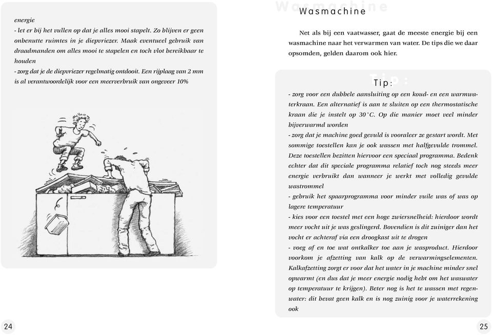 Een rijplaag van 2 mm is al verantwoordelijk voor een meerverbruik van ongeveer 10% Wasmachine Net als bij een vaatwasser, gaat de meeste energie bij een wasmachine naar het verwarmen van water.