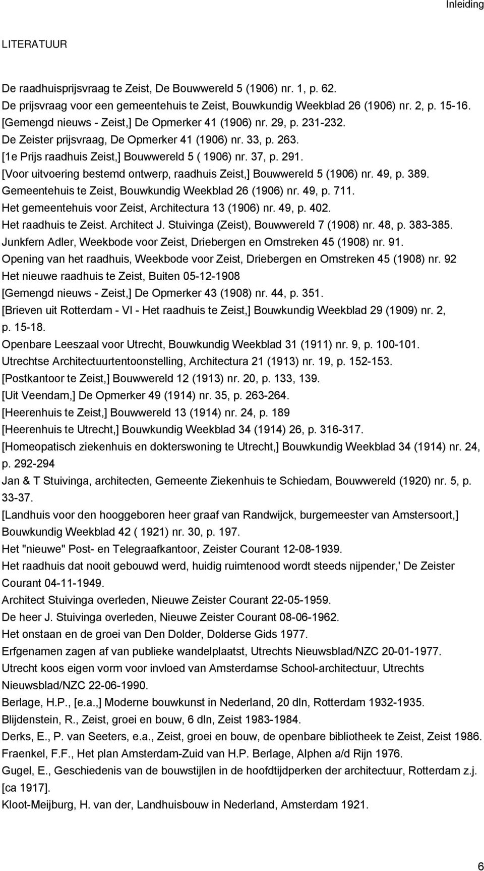 [Voor uitvoering bestemd ontwerp, raadhuis Zeist,] Bouwwereld 5 (1906) nr. 49, p. 389. Gemeentehuis te Zeist, Bouwkundig Weekblad 26 (1906) nr. 49, p. 711.