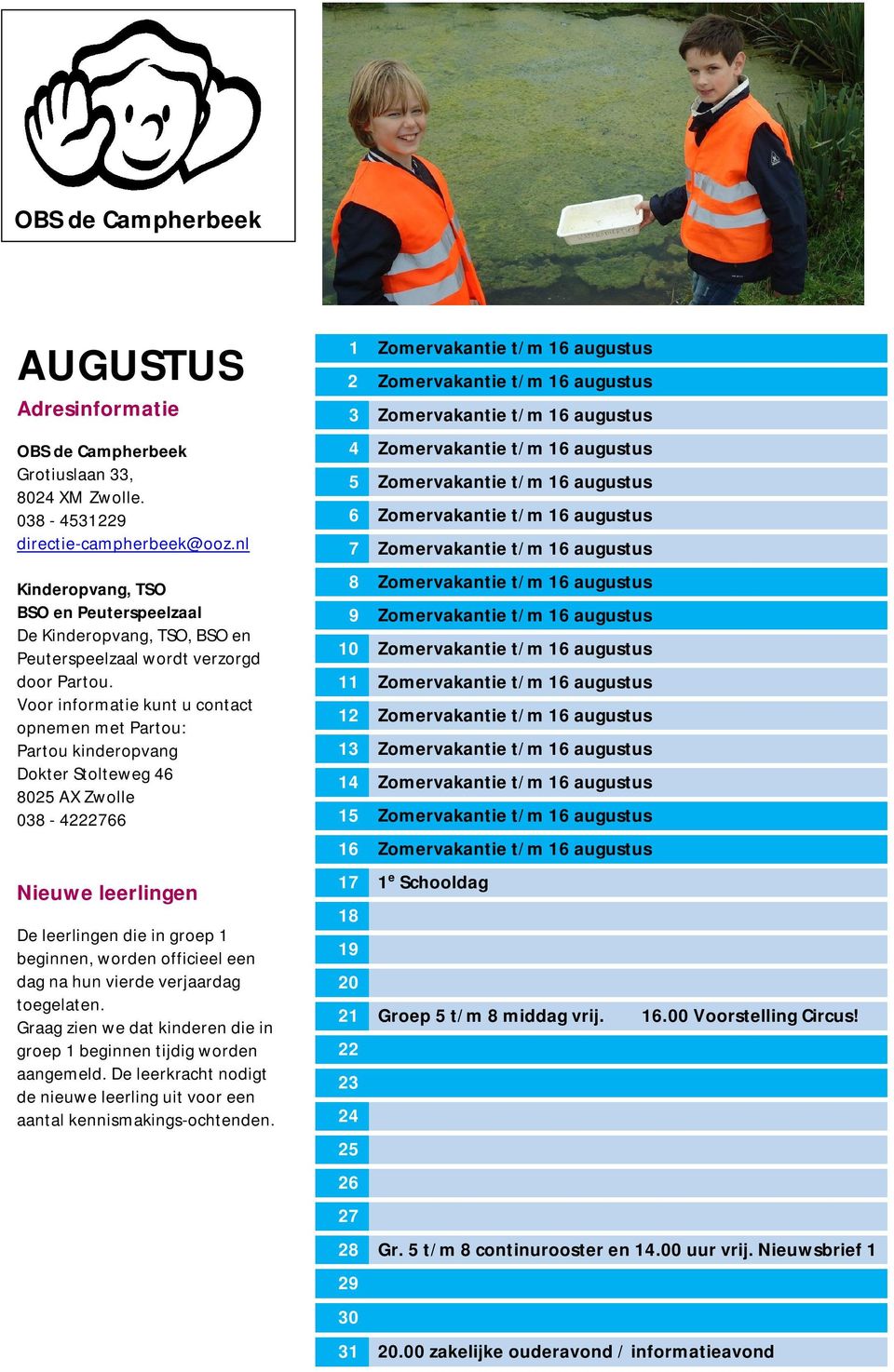 Voor informatie kunt u contact opnemen met Partou: Partou kinderopvang Dokter Stolteweg 4 0 AX Zwolle 0-4 Nieuwe leerlingen De leerlingen die in groep beginnen, worden officieel een dag na hun vierde