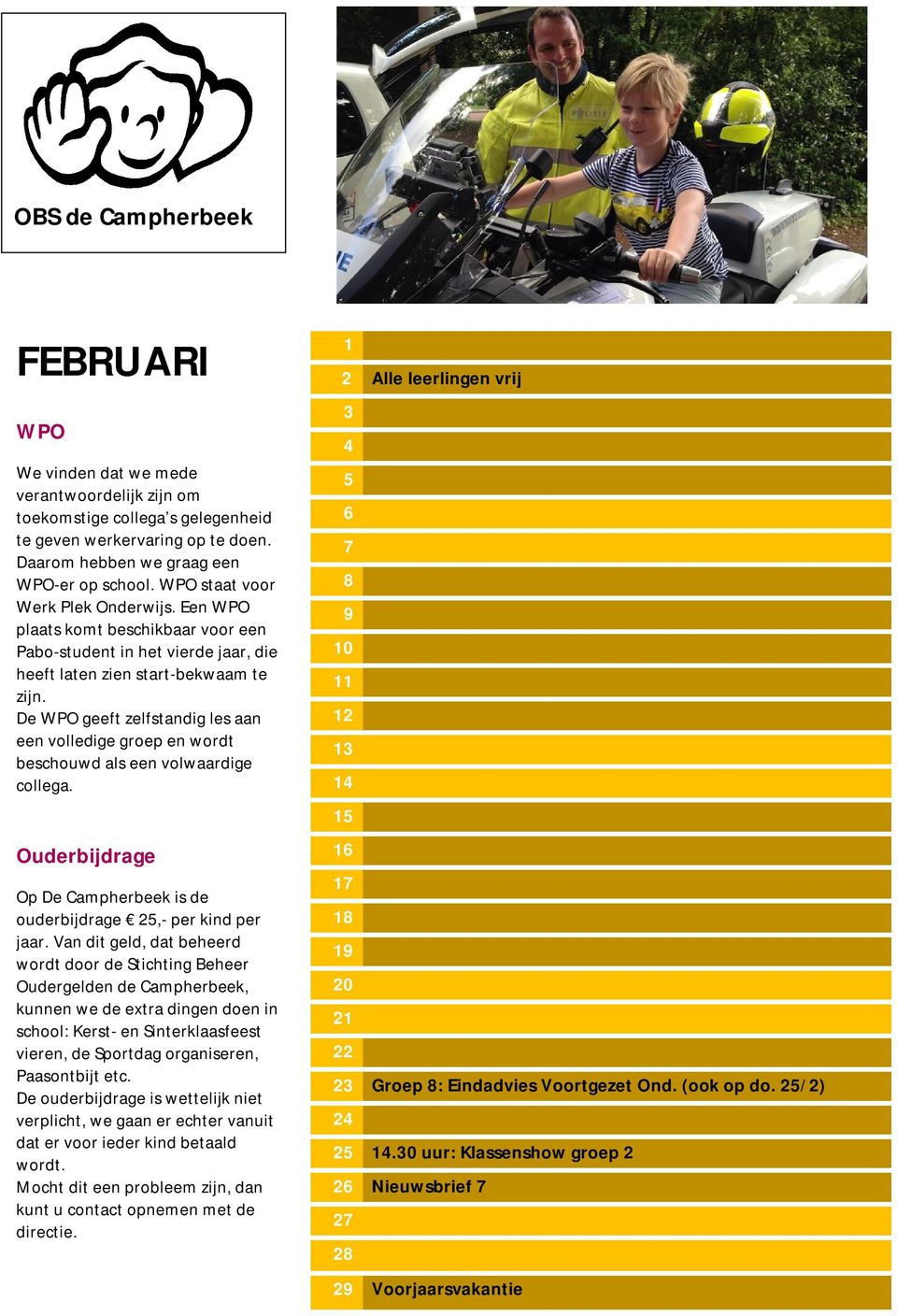 De WPO geeft zelfstandig les aan een volledige groep en wordt beschouwd als een volwaardige collega. Ouderbijdrage Op De Campherbeek is de ouderbijdrage,- per kind per jaar.