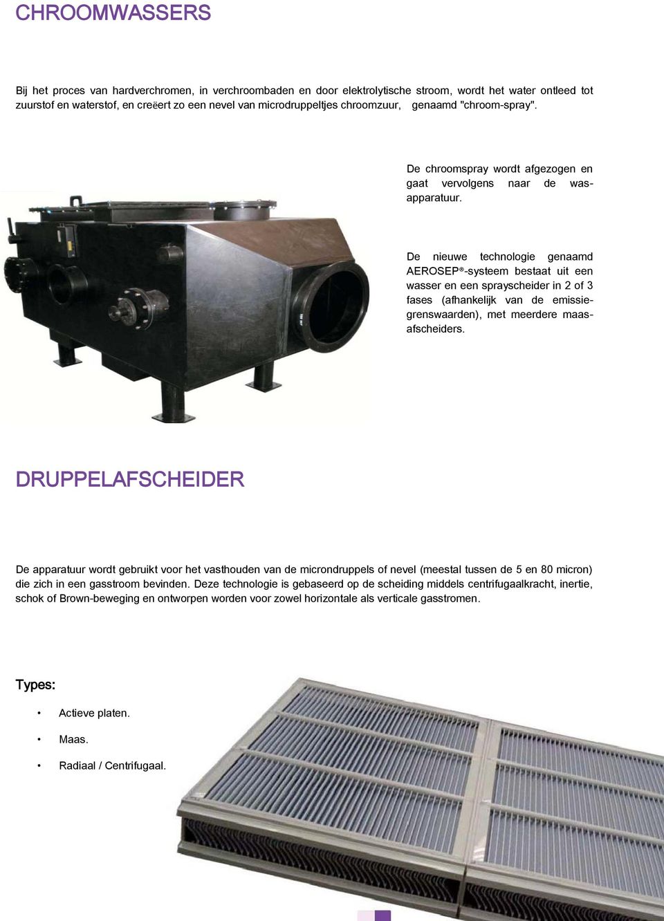 De nieuwe technologie genaamd AEROSEP -systeem bestaat uit een wasser en een sprayscheider in 2 of 3 fases (afhankelijk van de emissiegrenswaarden), met meerdere maasafscheiders.
