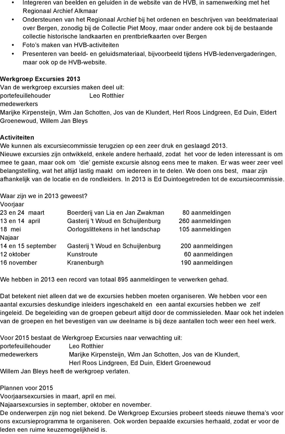 Presenteren van beeld- en geluidsmateriaal, bijvoorbeeld tijdens HVB-ledenvergaderingen, maar ook op de HVB-website.