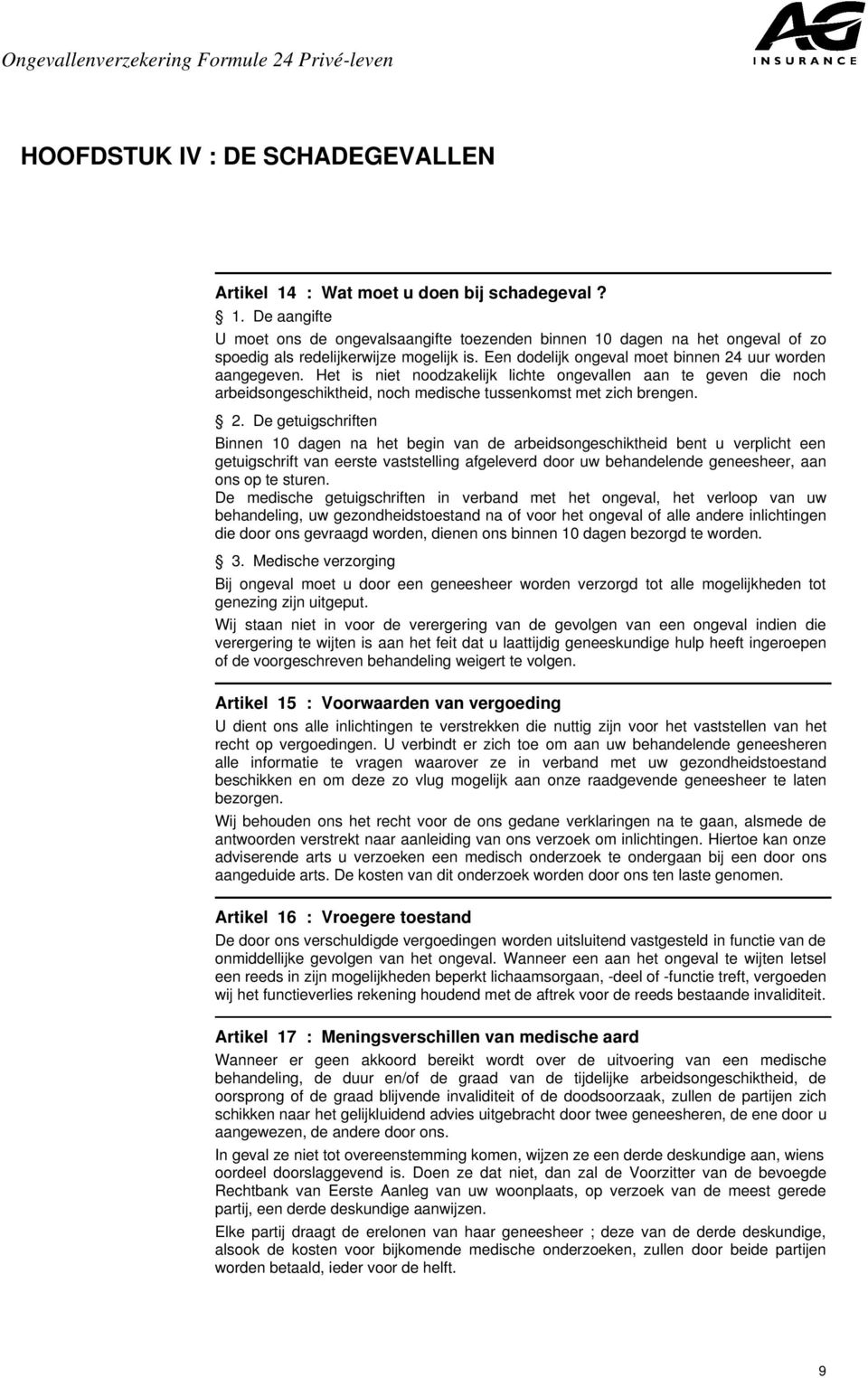 uur worden aangegeven. Het is niet noodzakelijk lichte ongevallen aan te geven die noch arbeidsongeschiktheid, noch medische tussenkomst met zich brengen. 2.