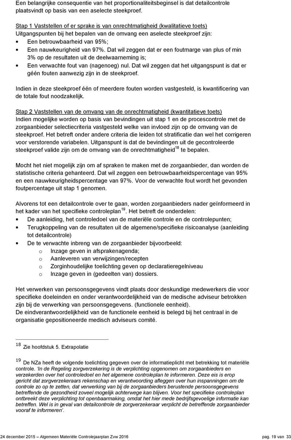 van 97%. Dat wil zeggen dat er een foutmarge van plus of min 3% op de resultaten uit de deelwaarneming is; Een verwachte fout van (nagenoeg) nul.