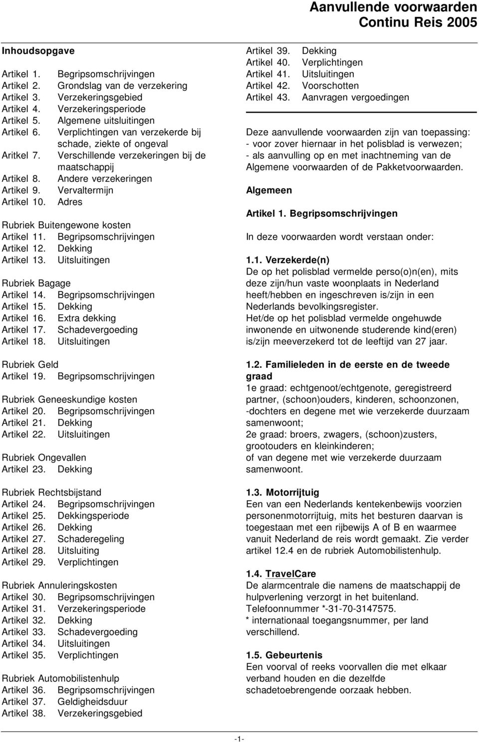 verzekeringen bij de maatschappij Andere verzekeringen Vervaltermijn Adres Rubriek Buitengewone kosten Artikel 11. Begripsomschrijvingen Artikel 12. Dekking Artikel 13.