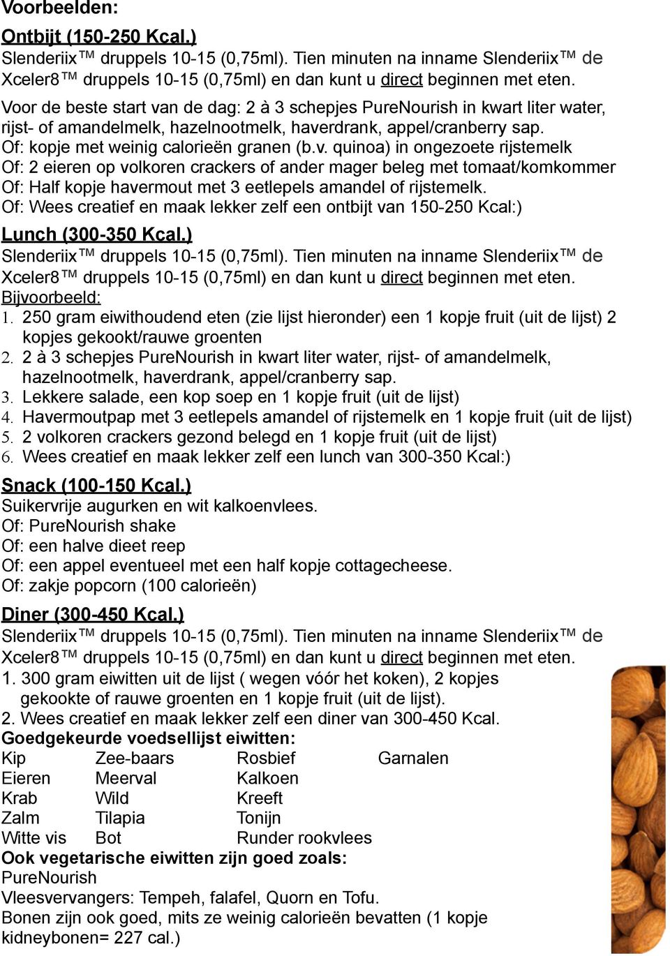 Of: Wees creatief en maak lekker zelf een ontbijt van 150-250 Kcal:) Lunch (300-350 Kcal.) Slenderiix druppels 10-15 (0,75ml).