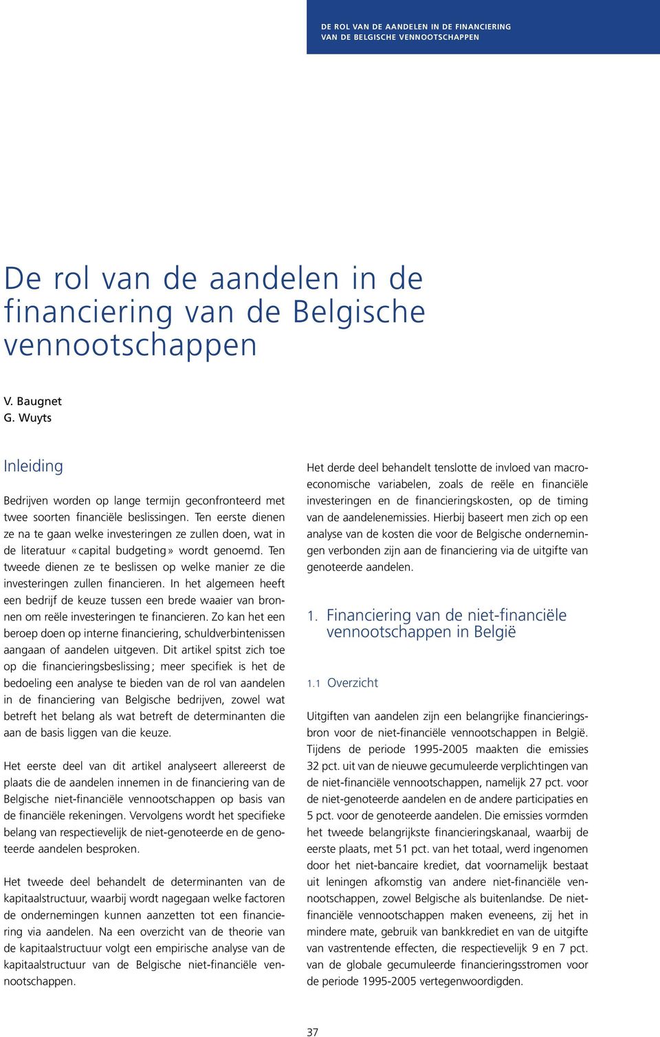 Ten eerste dienen ze na te gaan welke investeringen ze zullen doen, wat in de literatuur «capital budgeting» wordt genoemd.