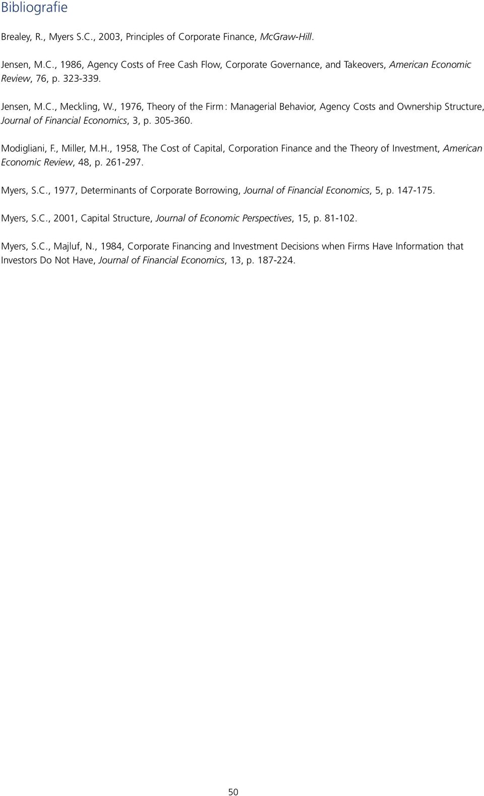 , 198, The Cost of Capital, Corporation Finance and the Theory of Investment, American Economic Review, 48, p. 261-297. Myers, S.C., 1977, Determinants of Corporate Borrowing, Journal of Financial Economics,, p.