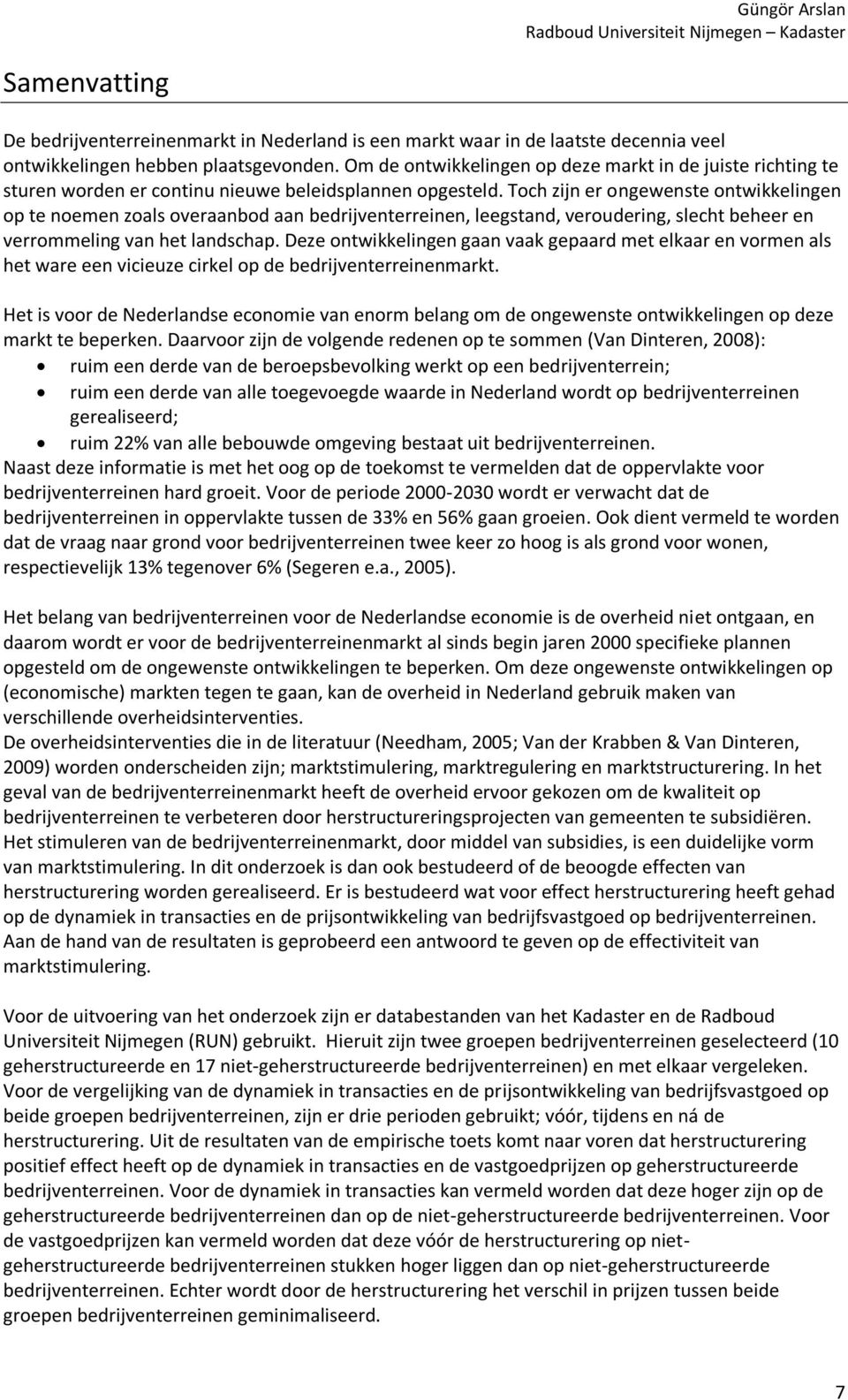 Toch zijn er ongewenste ontwikkelingen op te noemen zoals overaanbod aan bedrijventerreinen, leegstand, veroudering, slecht beheer en verrommeling van het landschap.