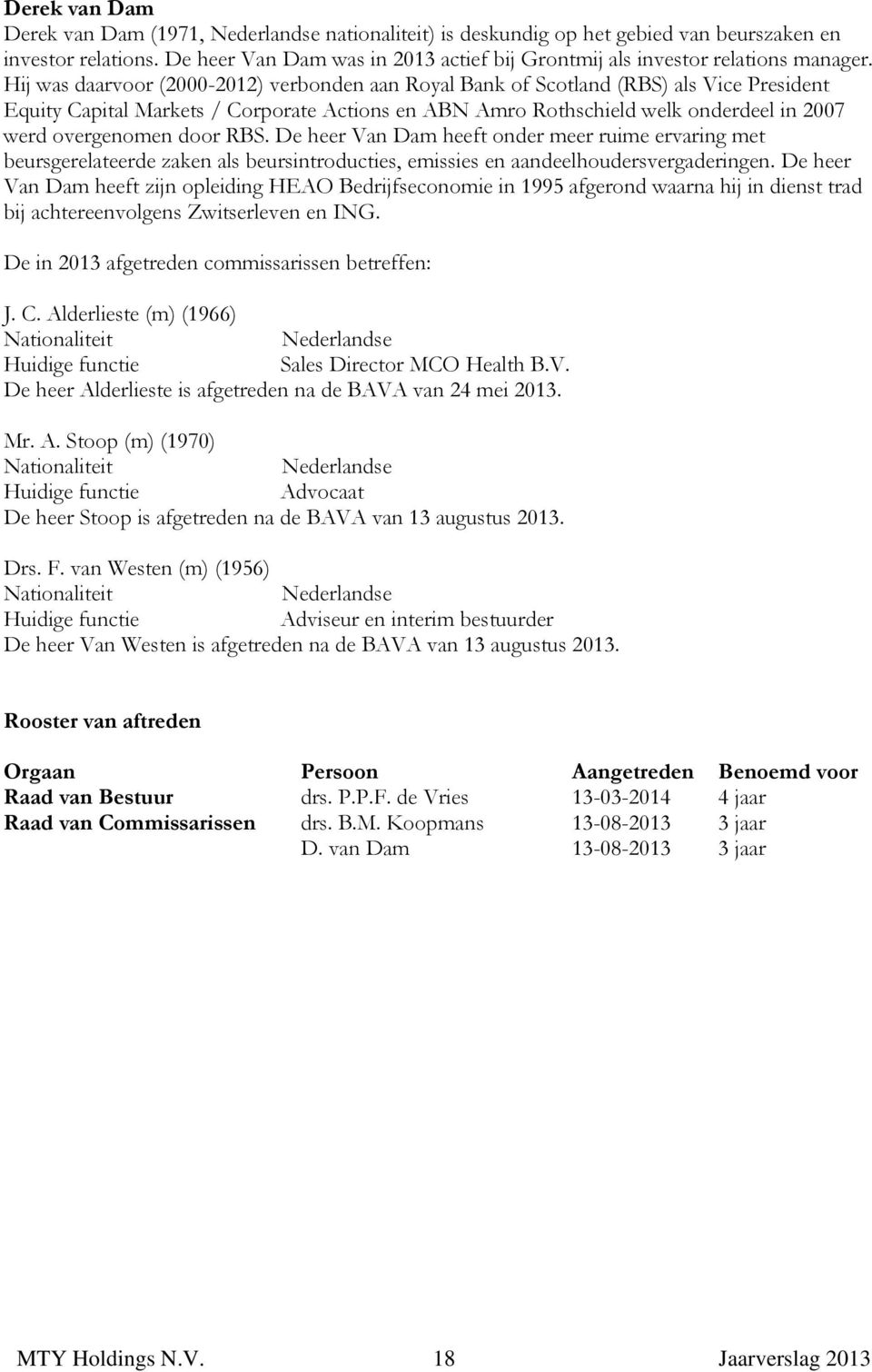 Hij was daarvoor (2000-2012) verbonden aan Royal Bank of Scotland (RBS) als Vice President Equity Capital Markets / Corporate Actions en ABN Amro Rothschield welk onderdeel in 2007 werd overgenomen