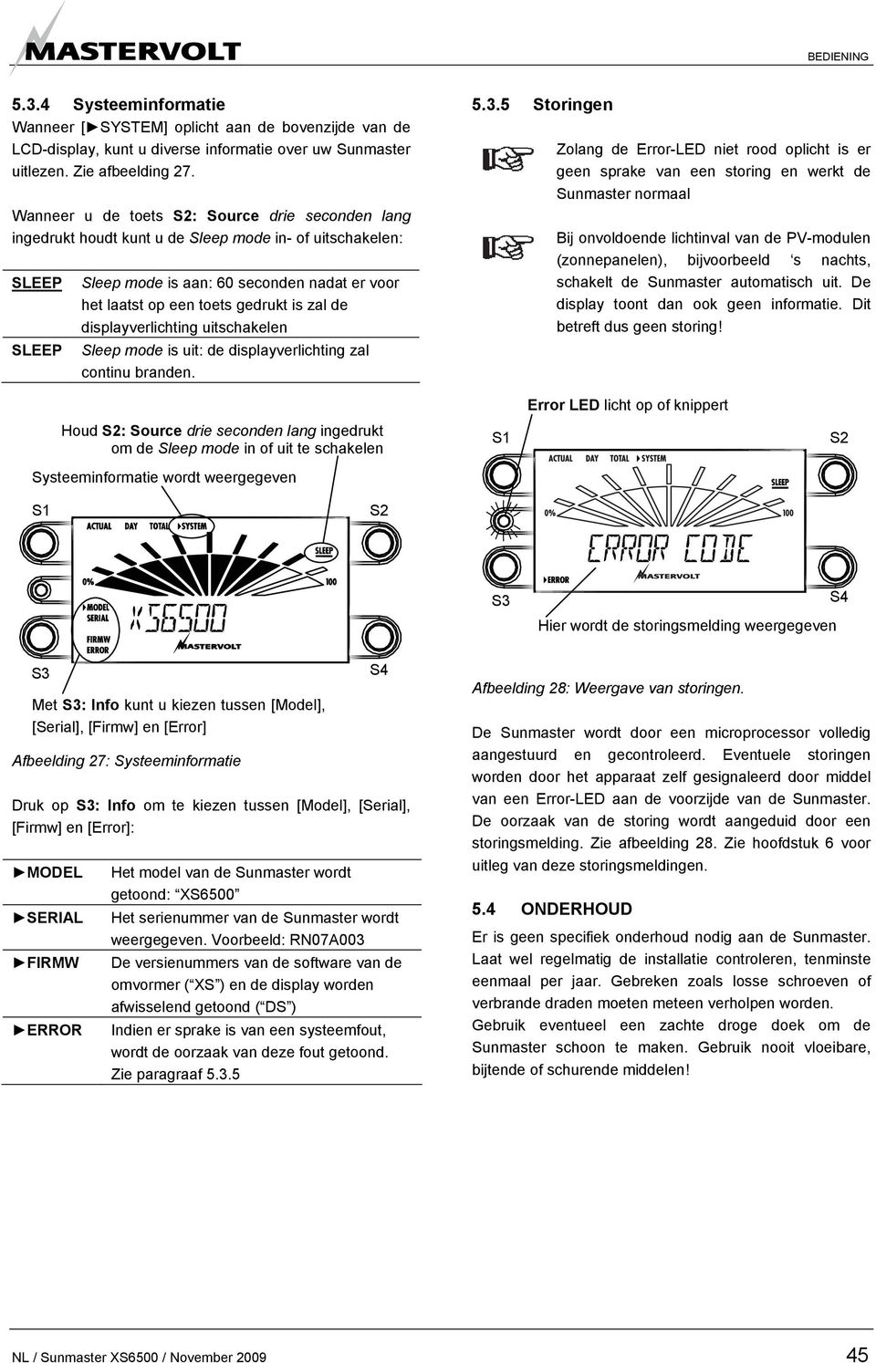 zal de displayverlichting uitschakelen Sleep mode is uit: de displayverlichting zal continu branden. 5.3.