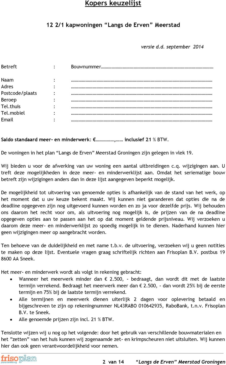 Wij bieden u voor de afwerking van uw woning een aantal uitbreidingen c.q. wijzigingen aan. U treft deze mogelijkheden in deze meer- en minderwerklijst aan.