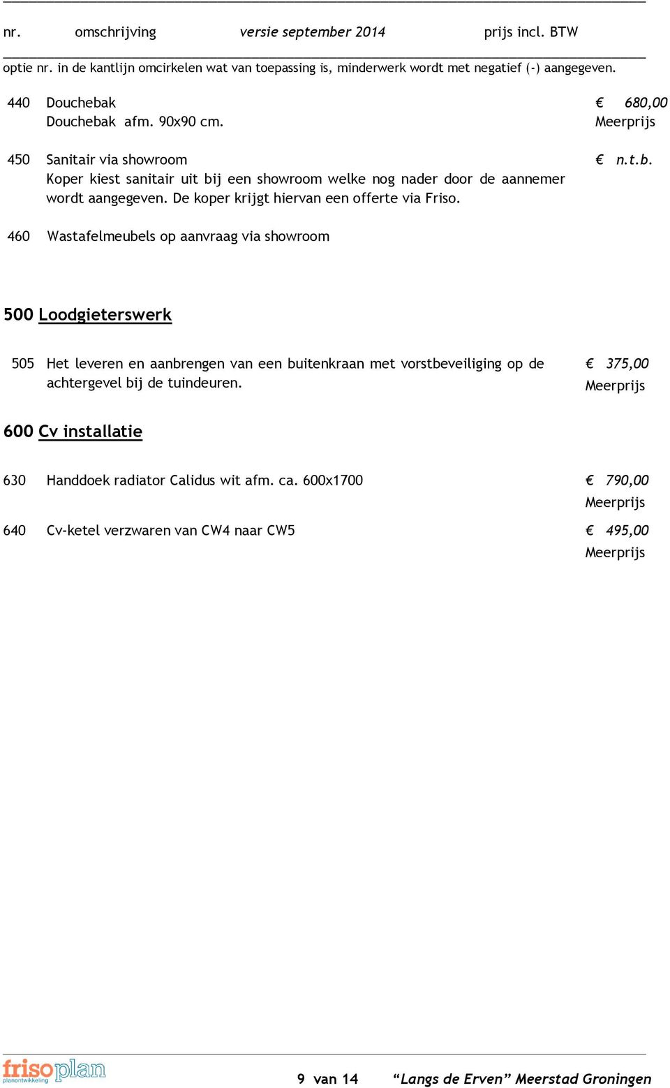 De koper krijgt hiervan een offerte via Friso. 680,00 n.t.b.