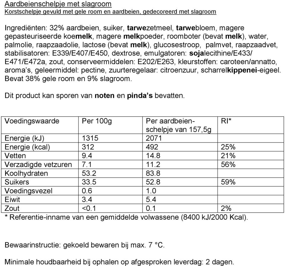 sojalecithine/e433/ E471/E472a, zout, conserveermiddelen: E202/E263, kleurstoffen: caroteen/annatto, aroma s, geleermiddel: pectine, zuurteregelaar: citroenzuur, scharrelkippenei-eigeel.