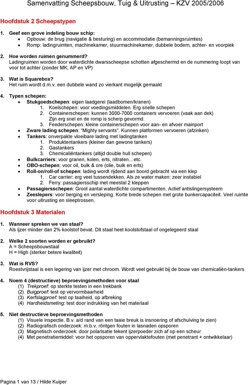 voorpiek 2. Hoe worden ruimen genummerd? Ladingruimen worden door waterdichte dwarsscheepse schotten afgeschermd en de nummering loopt van voor tot achter (zonder MK, AP en VP) 3. Wat is Squarebox?