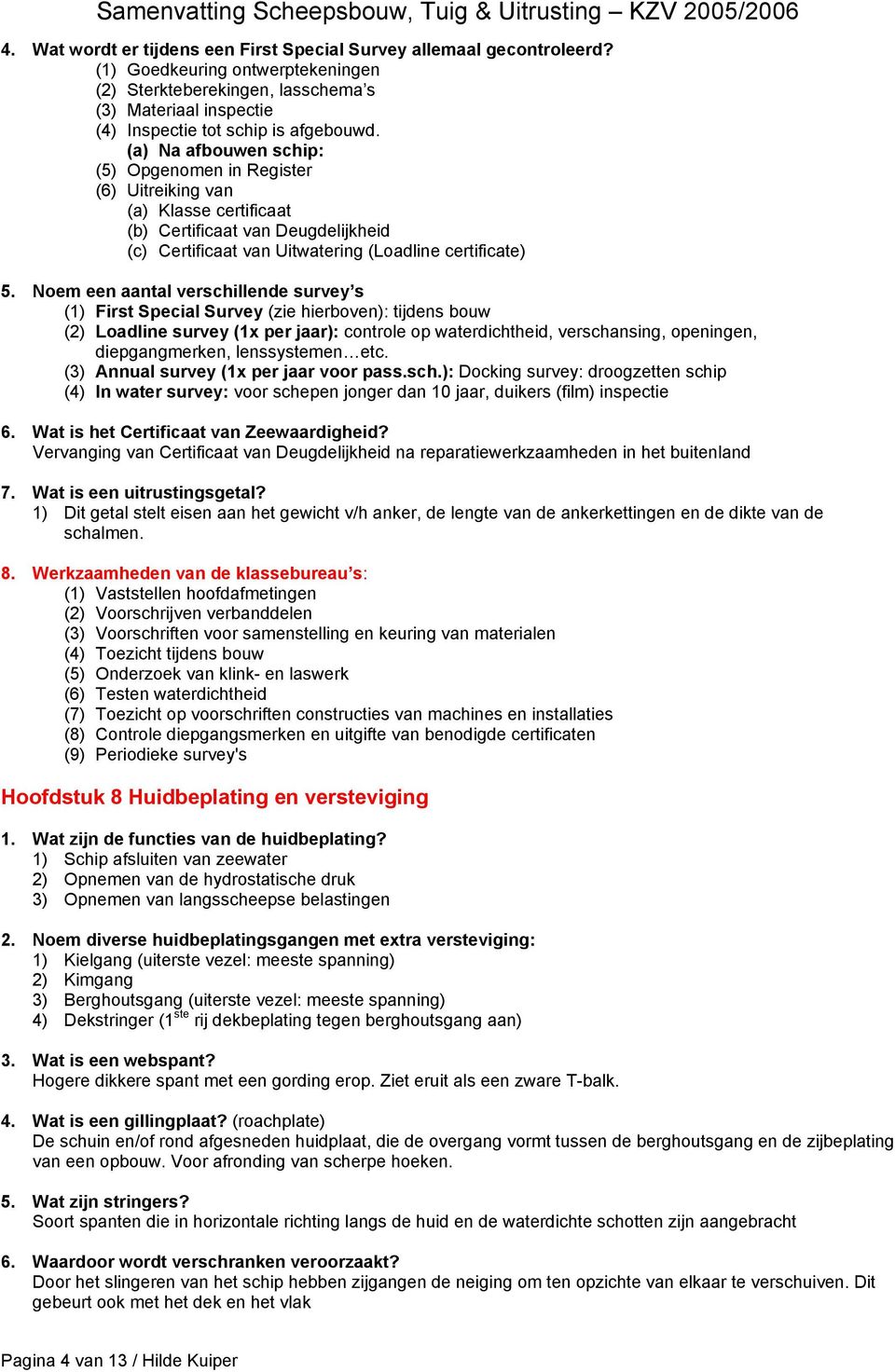 (a) Na afbouwen schip: (5) Opgenomen in Register (6) Uitreiking van (a) Klasse certificaat (b) Certificaat van Deugdelijkheid (c) Certificaat van Uitwatering (Loadline certificate) 5.