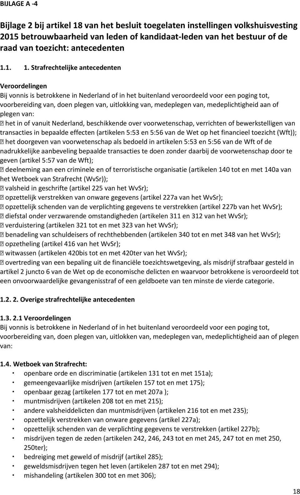 Strafrechtelijke antecedenten Veroordelingen Bij vonnis is betrokkene in Nederland of in het buitenland veroordeeld voor een poging tot, voorbereiding van, doen plegen van, uitlokking van, medeplegen