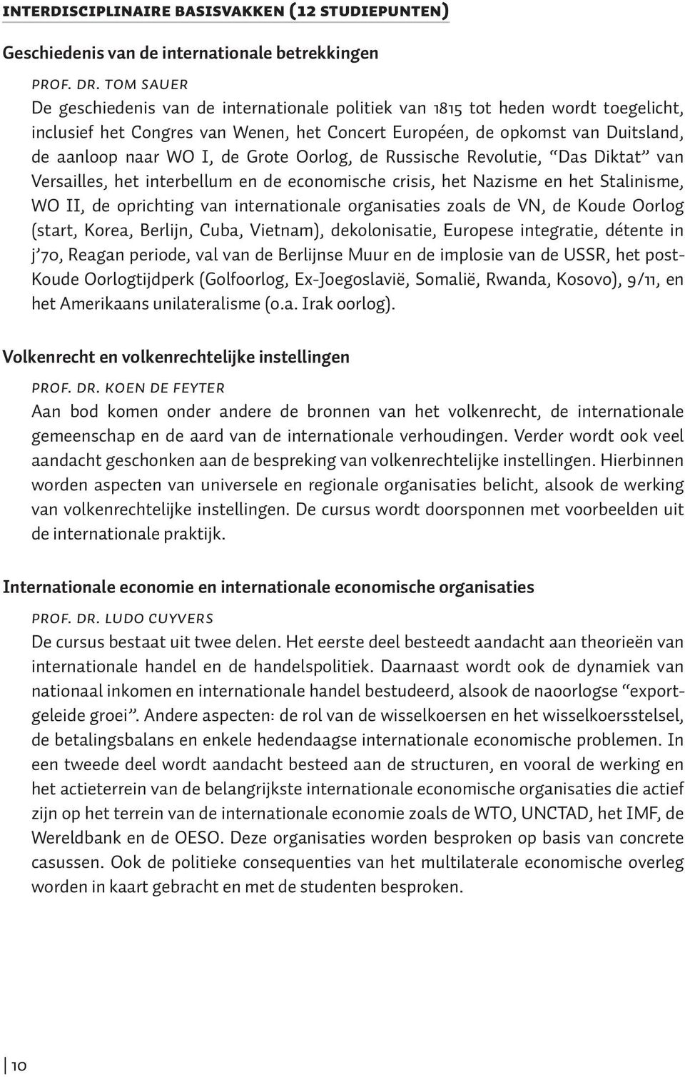 Grote Oorlog, de Russische Revolutie, Das Diktat van Versailles, het interbellum en de economische crisis, het Nazisme en het Stalinisme, WO II, de oprichting van internationale organisaties zoals de