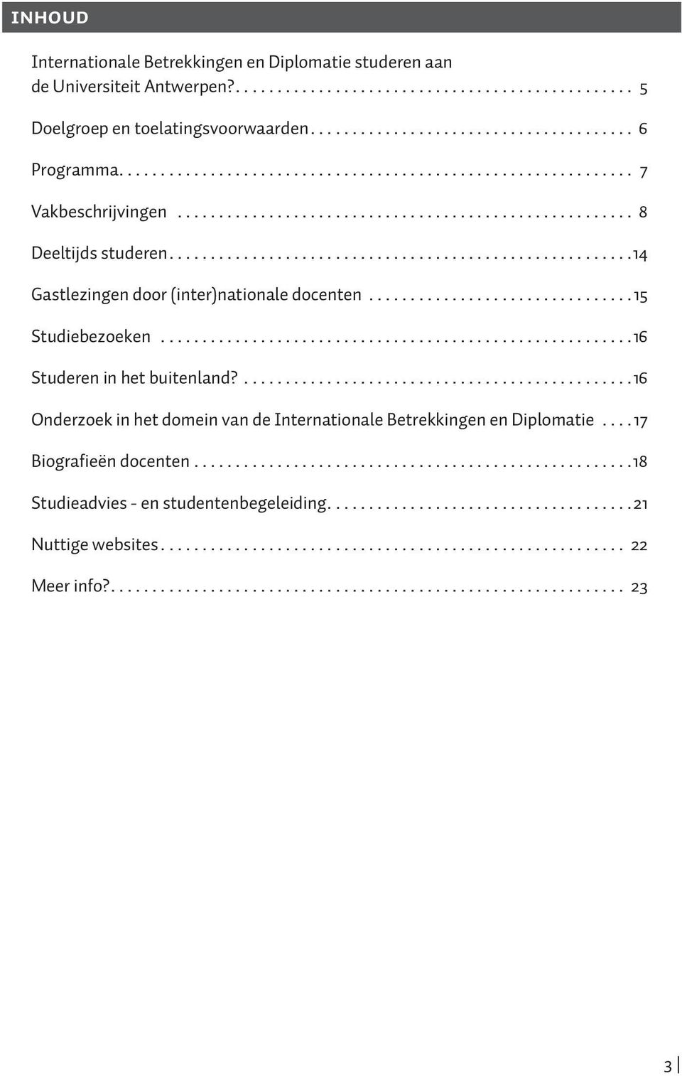 .......................................................14 Gastlezingen door (inter)nationale docenten................................ 15 Studiebezoeken.........................................................16 Studeren in het buitenland?