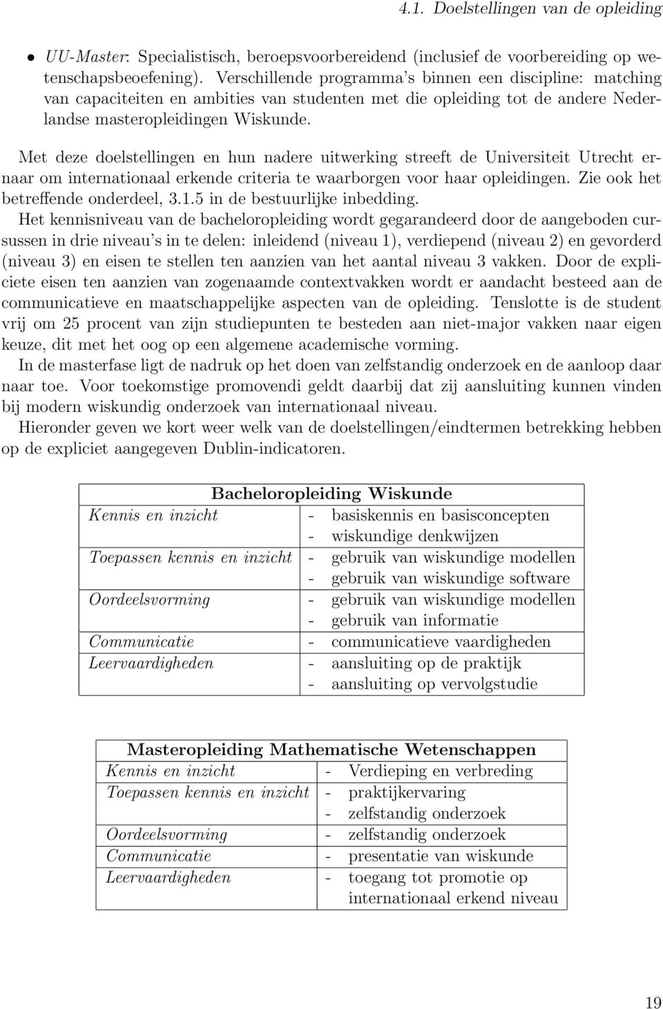 Met deze doelstellingen en hun nadere uitwerking streeft de Universiteit Utrecht ernaar om internationaal erkende criteria te waarborgen voor haar opleidingen. Zie ook het betreffende onderdeel, 3.1.