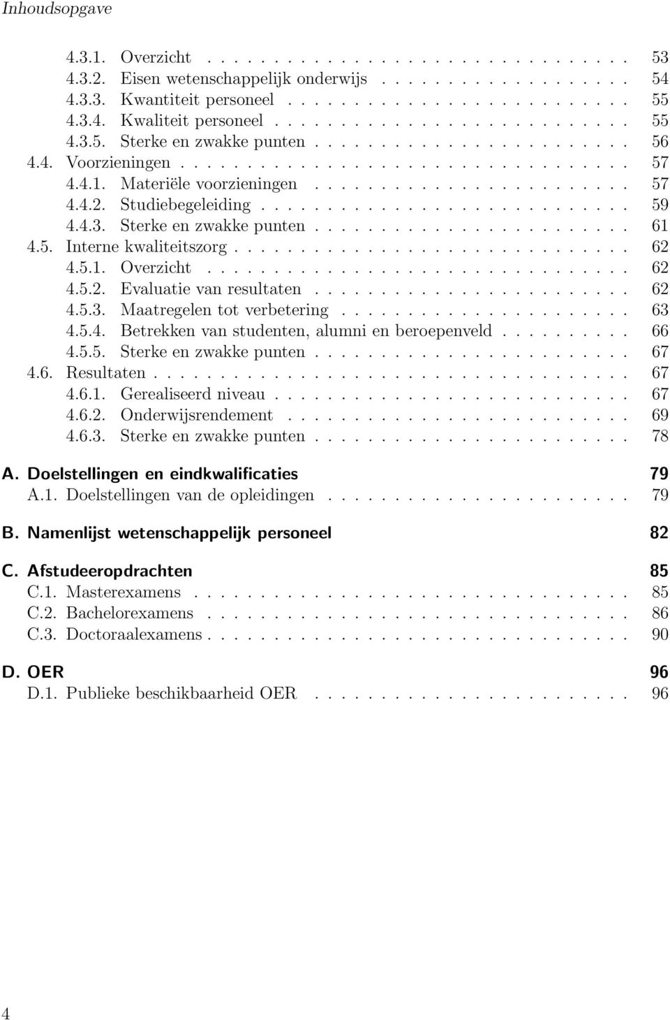 Studiebegeleiding............................ 59 4.4.3. Sterke en zwakke punten........................ 61 4.5. Interne kwaliteitszorg.............................. 62 4.5.1. Overzicht................................ 62 4.5.2. Evaluatie van resultaten.