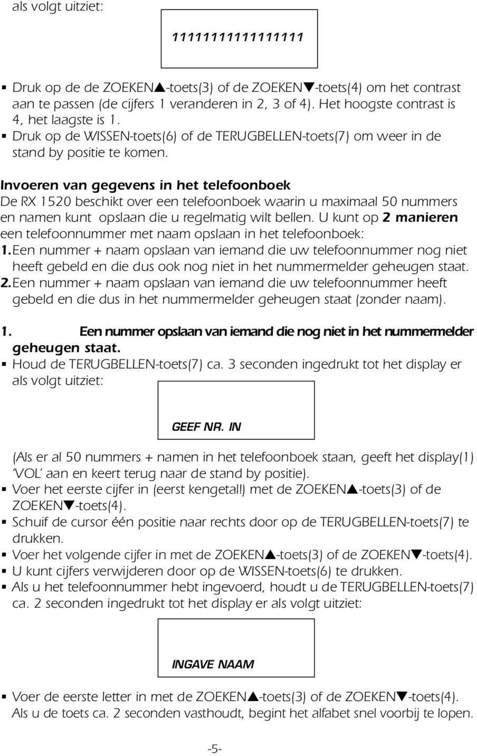 Invoeren van gegevens in het telefoonboek De RX 1520 beschikt over een telefoonboek waarin u maximaal 50 nummers en namen kunt opslaan die u regelmatig wilt bellen.