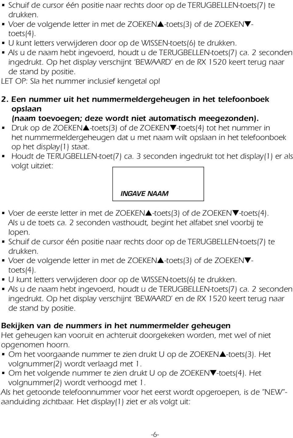 Op het display verschijnt BEWAARD en de RX 1520 keert terug naar de stand by positie. LET OP: Sla het nummer inclusief kengetal op! 2.