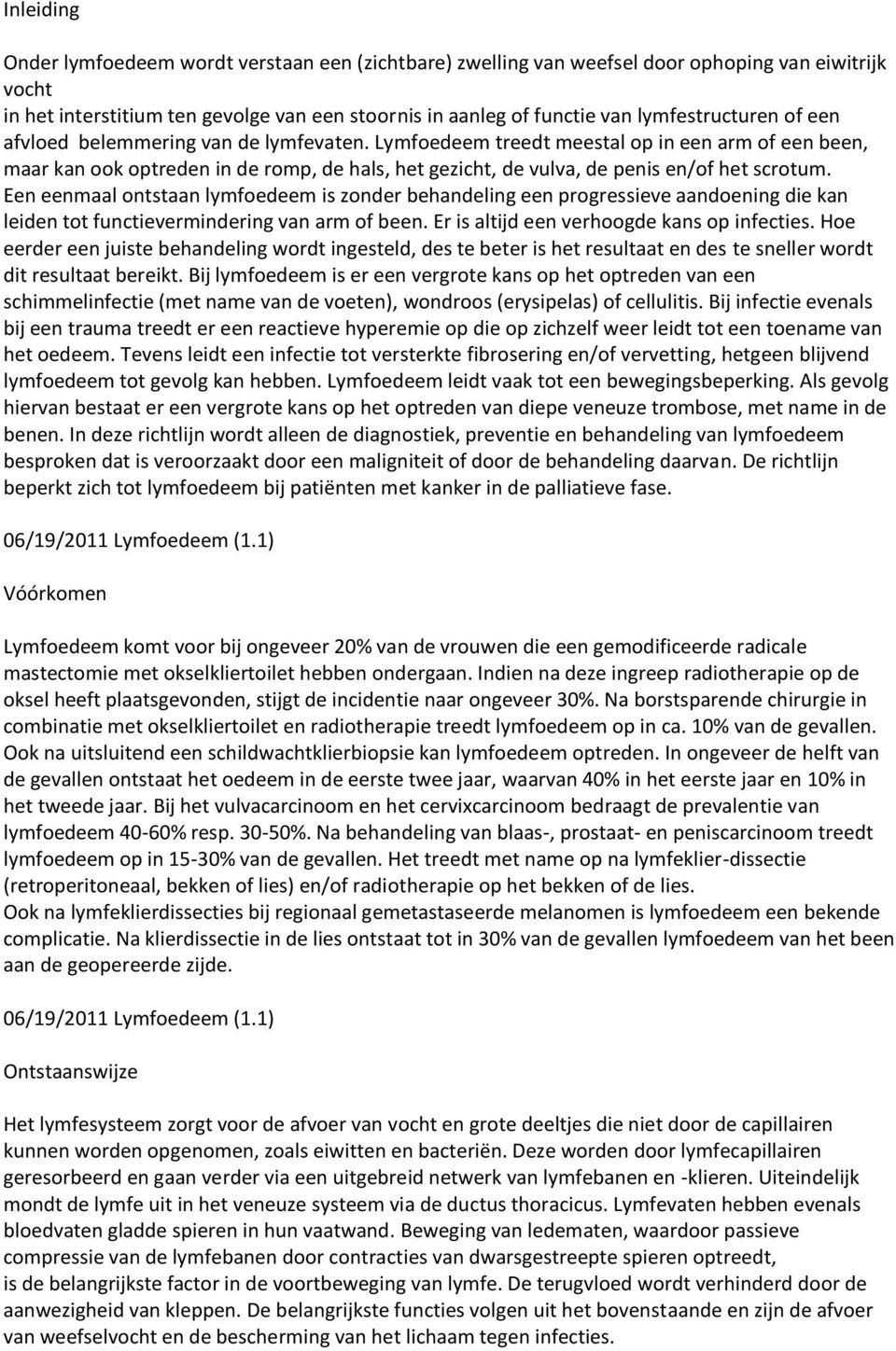 Lymfoedeem treedt meestal op in een arm of een been, maar kan ook optreden in de romp, de hals, het gezicht, de vulva, de penis en/of het scrotum.