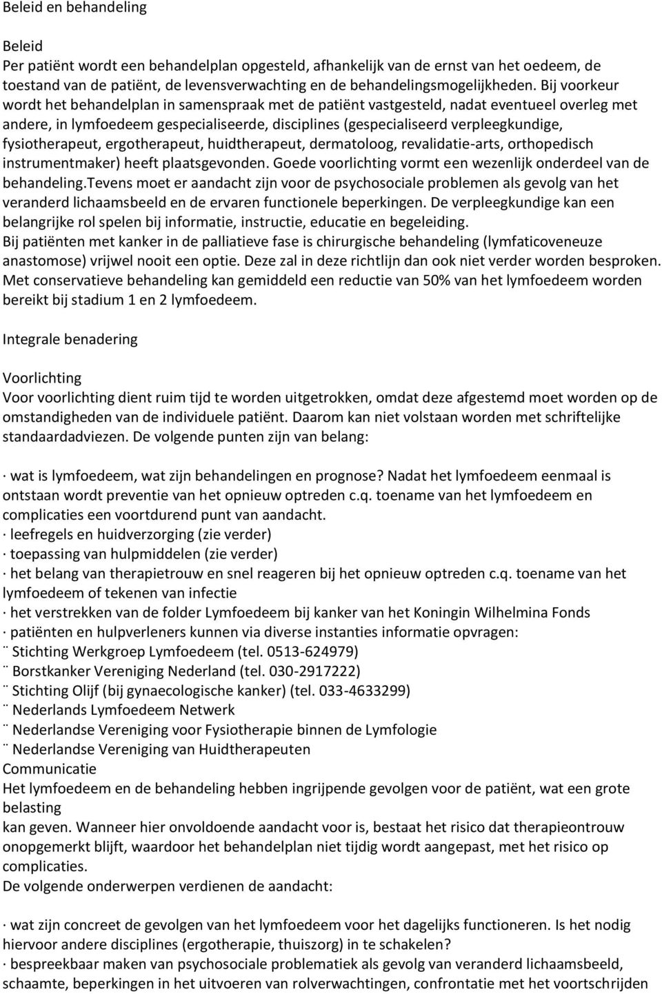 fysiotherapeut, ergotherapeut, huidtherapeut, dermatoloog, revalidatie-arts, orthopedisch instrumentmaker) heeft plaatsgevonden. Goede voorlichting vormt een wezenlijk onderdeel van de behandeling.