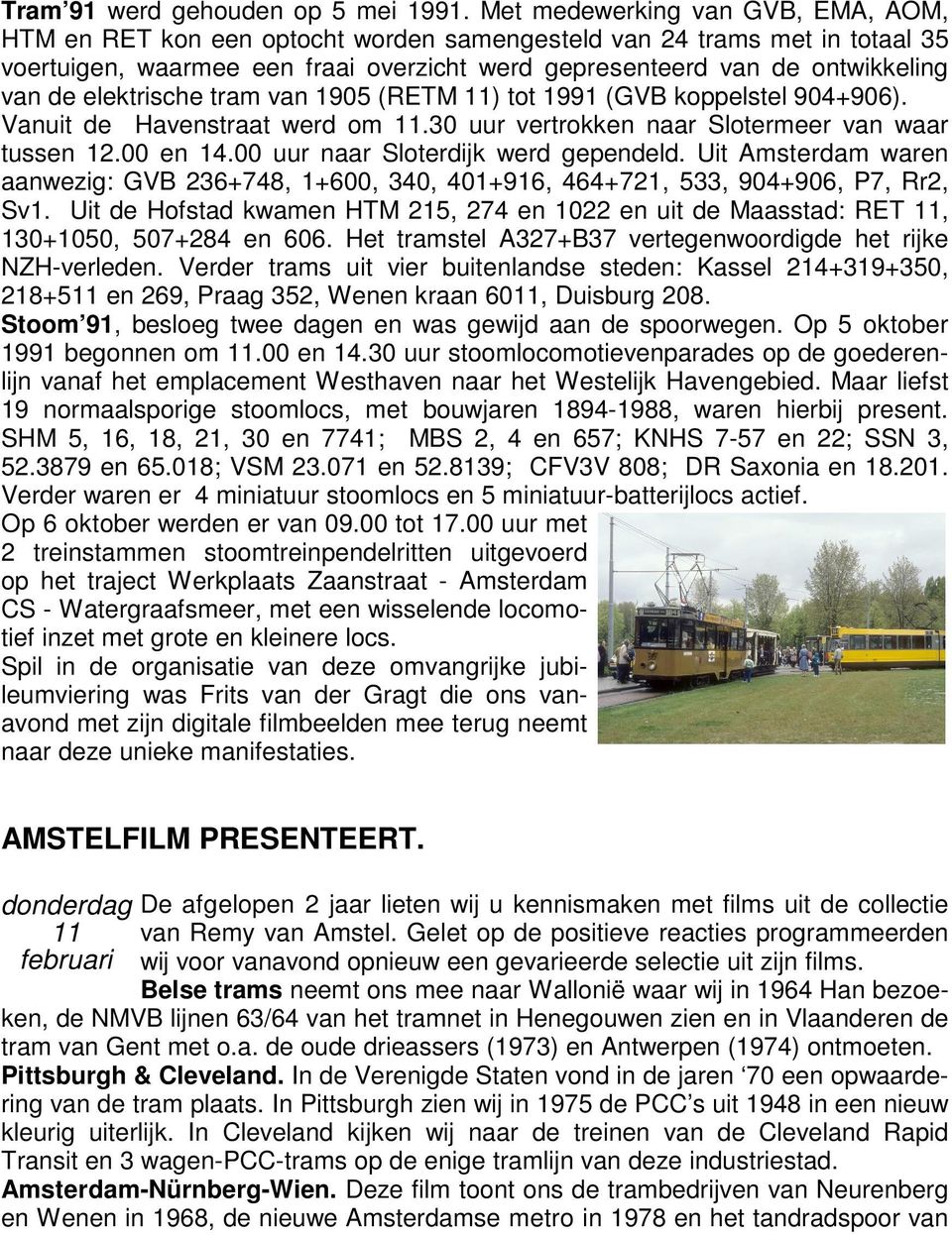 elektrische tram van 1905 (RETM 11) tot 1991 (GVB koppelstel 904+906). Vanuit de Havenstraat werd om 11.30 uur vertrokken naar Slotermeer van waar tussen 12.00 en 14.