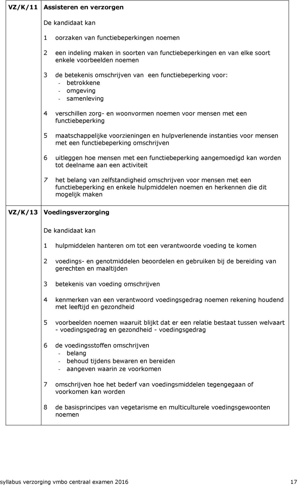 instanties voor mensen met een functiebeperking omschrijven 6 uitleggen hoe mensen met een functiebeperking aangemoedigd kan worden tot deelname aan een activiteit 7 het belang van zelfstandigheid