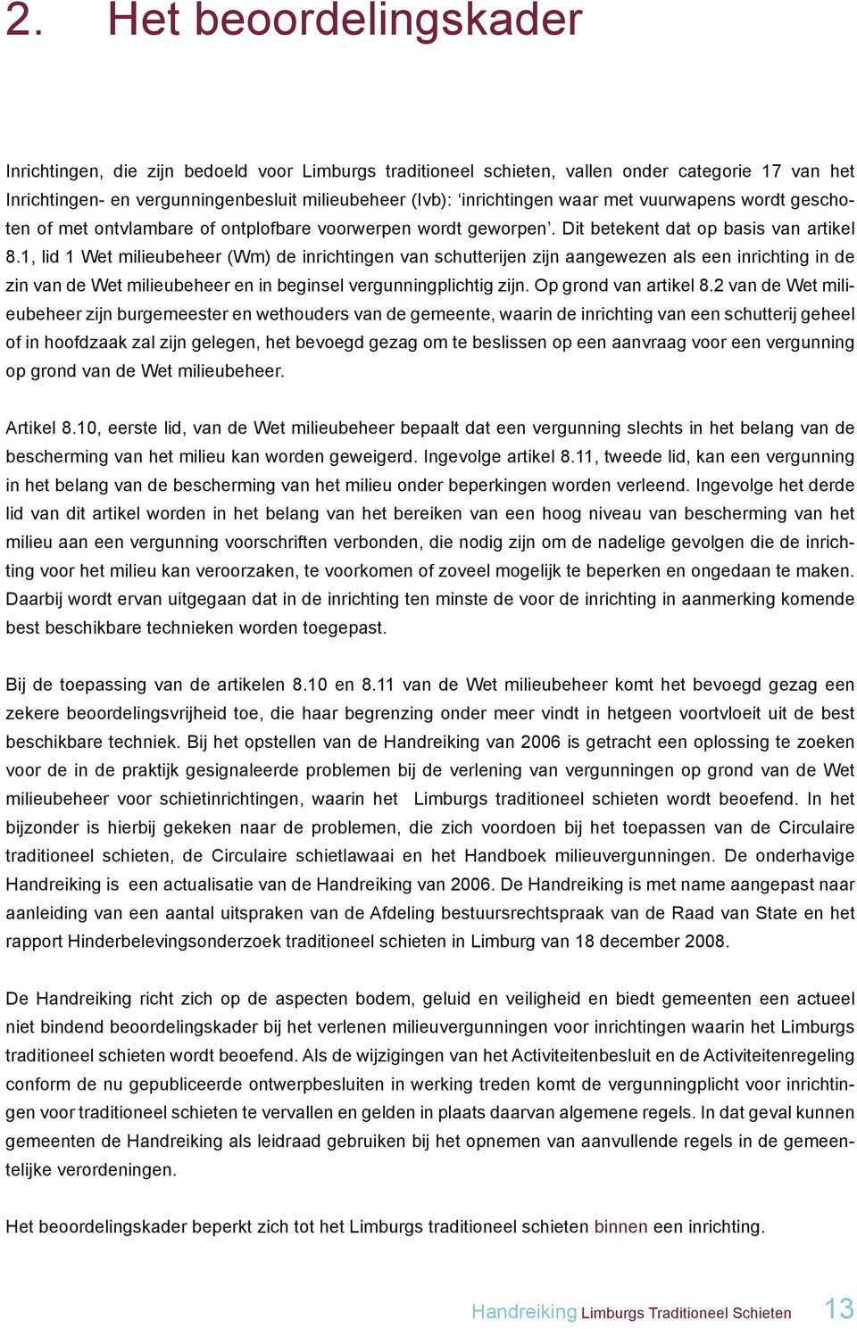 1, lid 1 Wet milieubeheer (Wm) de inrichtingen van schutterijen zijn aangewezen als een inrichting in de zin van de Wet milieubeheer en in beginsel vergunningplichtig zijn. Op grond van artikel 8.