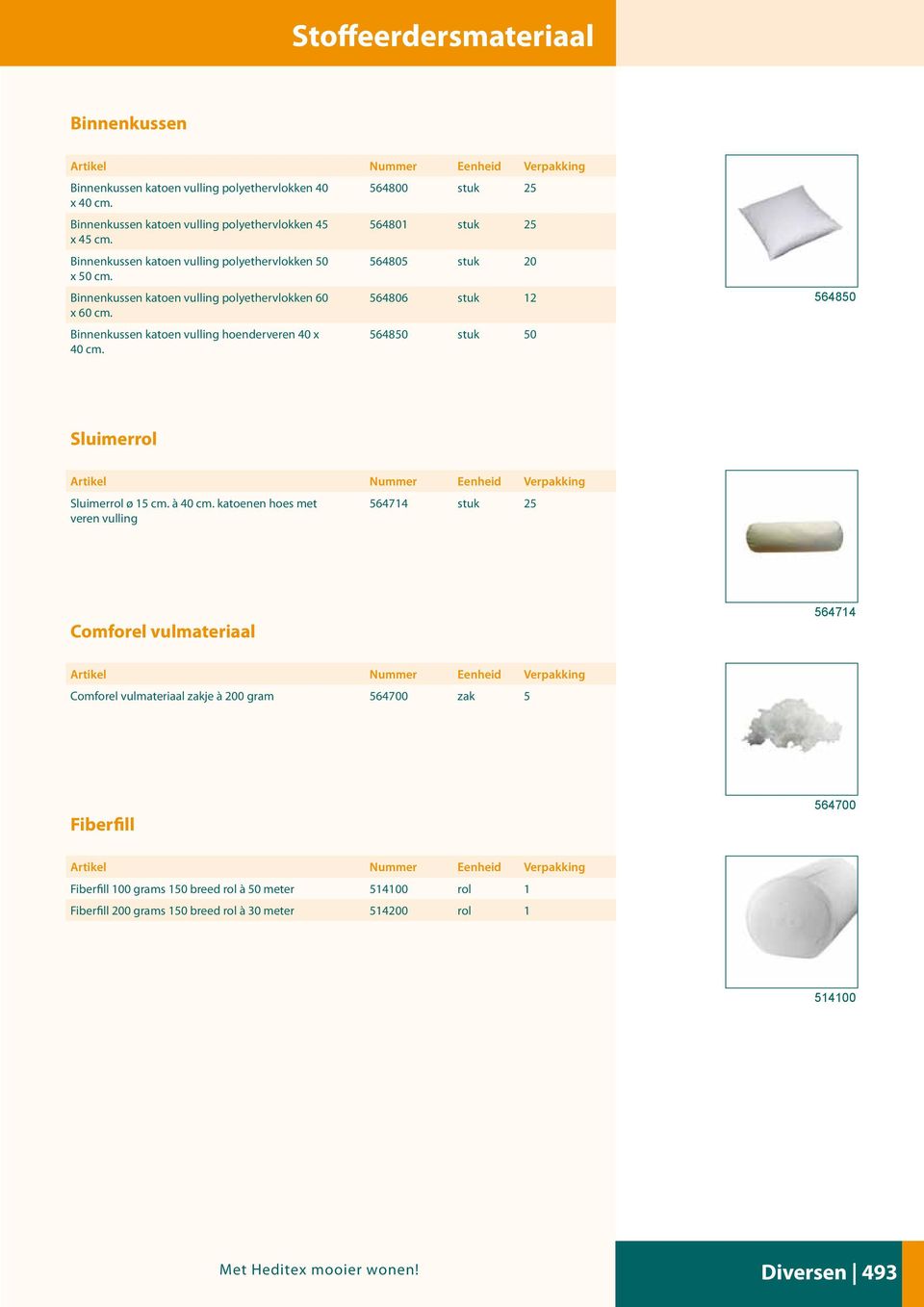 Binnenkussen katoen vulling hoenderveren 40 x 40 cm. 564850 stuk 50 564850 Sluimerrol Sluimerrol ø 15 cm. à 40 cm.