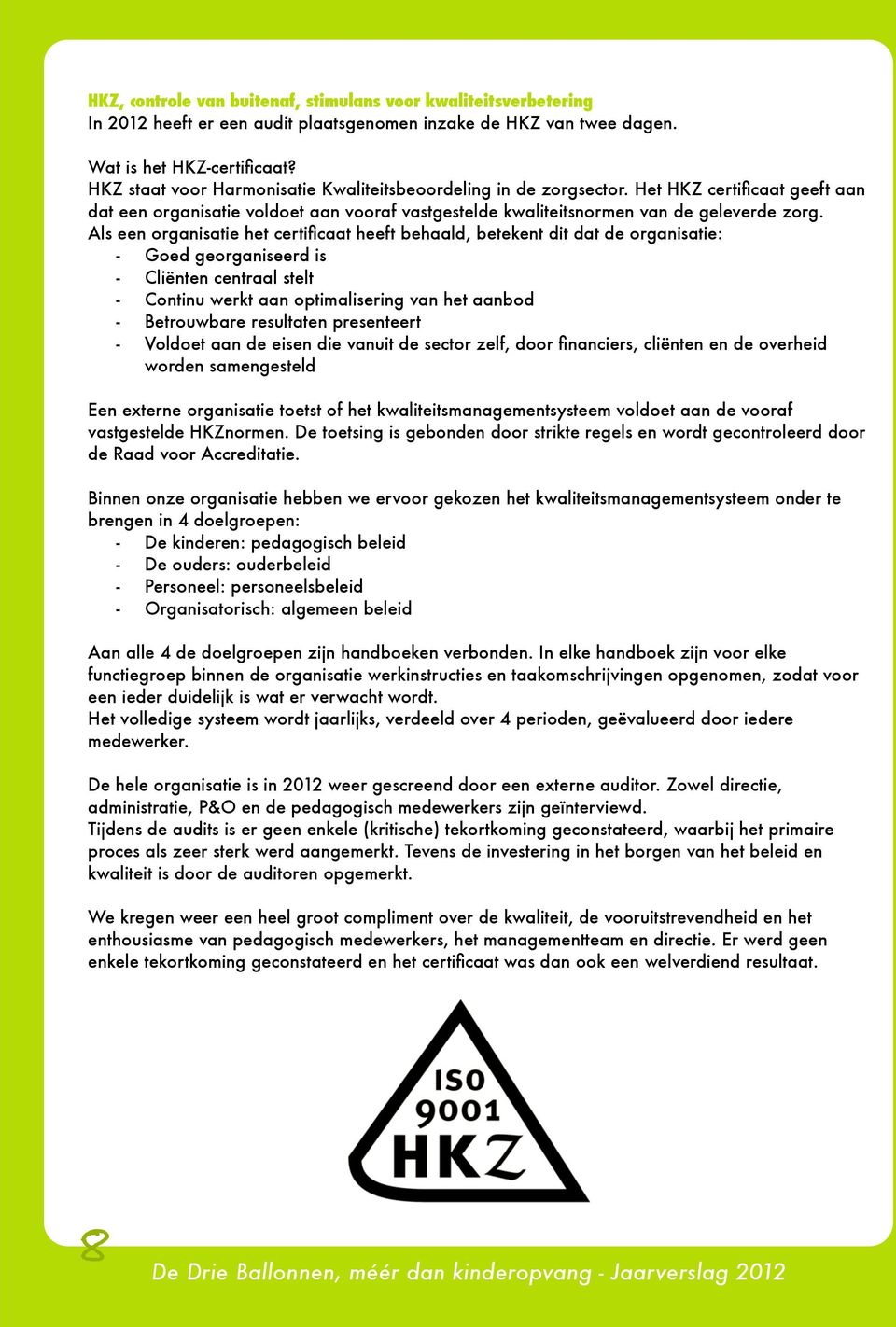 Als een organisatie het certificaat heeft behaald, betekent dit dat de organisatie: - Goed georganiseerd is - Cliënten centraal stelt - Continu werkt aan optimalisering van het aanbod - Betrouwbare