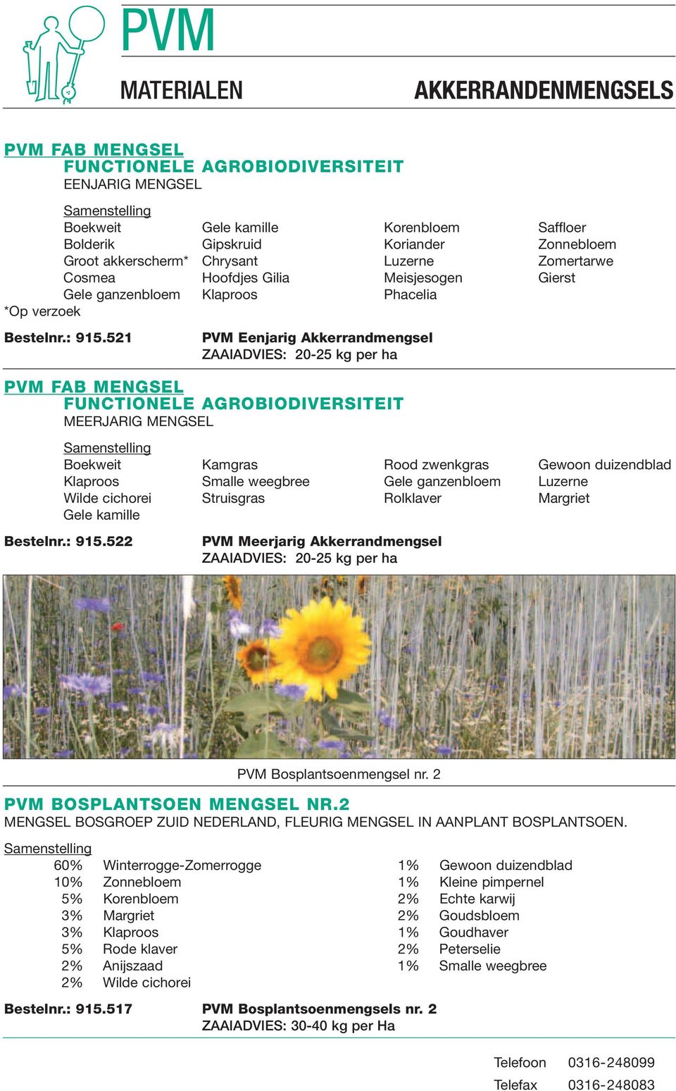 521 PVM Eenjarig Akkerrandmengsel ZAAIADVIES: 20-25 kg per ha PVM FAB MENGSEL FUNCTIONELE AGROBIODIVERSITEIT MEERJARIG MENGSEL Boekweit Kamgras Rood zwenkgras Gewoon duizendblad Klaproos Smalle