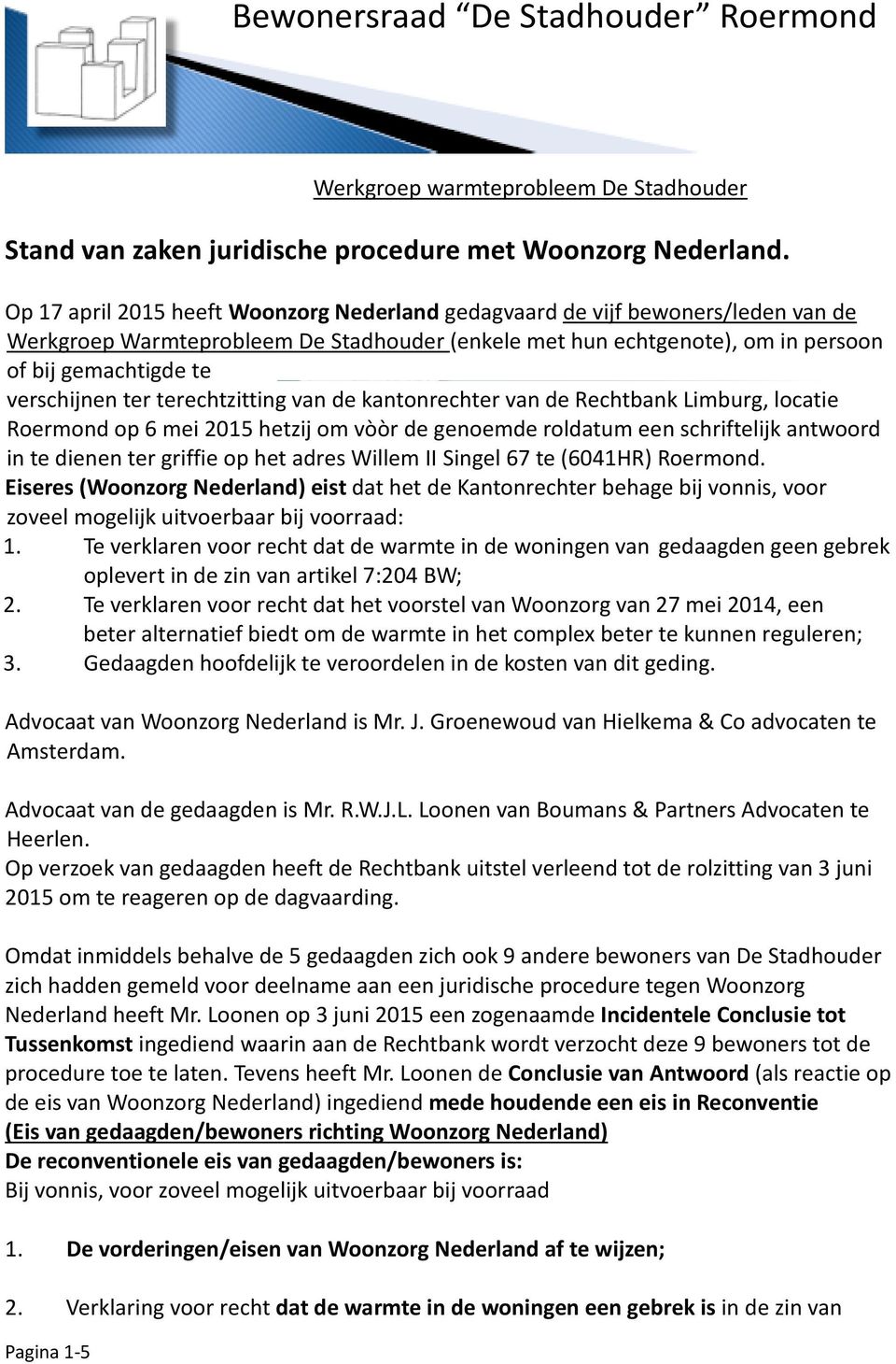 ter terechtzitting van de kantonrechter van de Rechtbank Limburg, locatie Roermond op 6 mei 2015 hetzij om vòòr de genoemde roldatum een schriftelijk antwoord in te dienen ter griffie op het adres