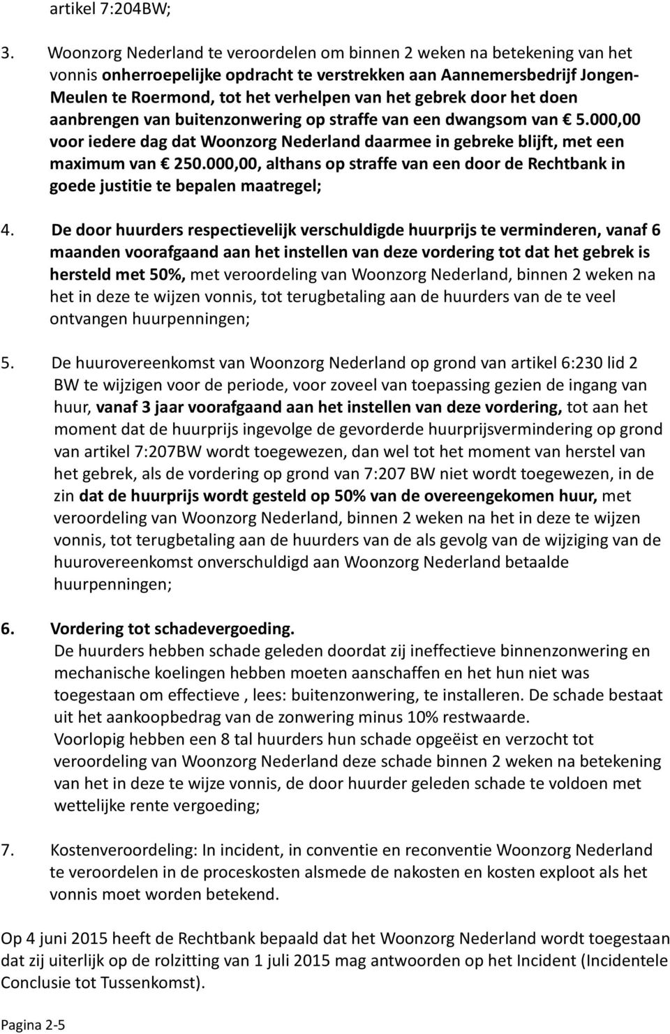 gebrek door het doen aanbrengen van buitenzonwering op straffe van een dwangsom van 5.000,00 voor iedere dag dat Woonzorg Nederland daarmee in gebreke blijft, met een maximum van 250.
